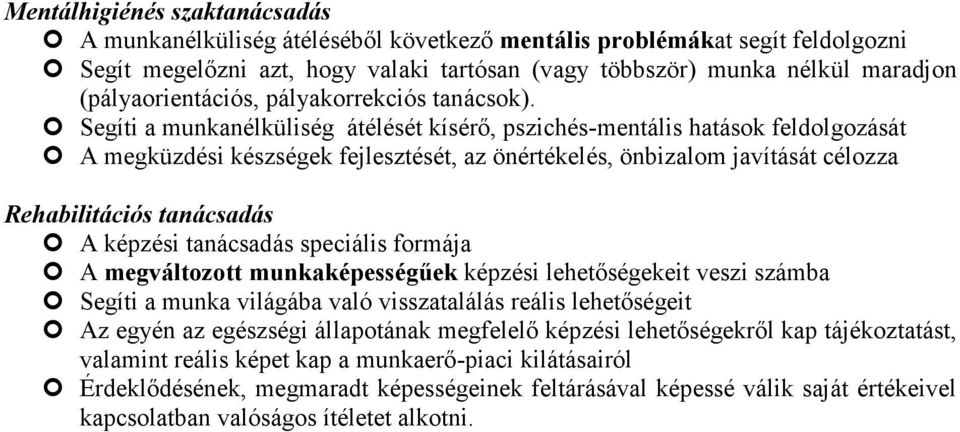 Segíti a munkanélküliség átélését kísérő, pszichés-mentális hatások feldolgozását A megküzdési készségek fejlesztését, az önértékelés, önbizalom javítását célozza Rehabilitációs tanácsadás A képzési