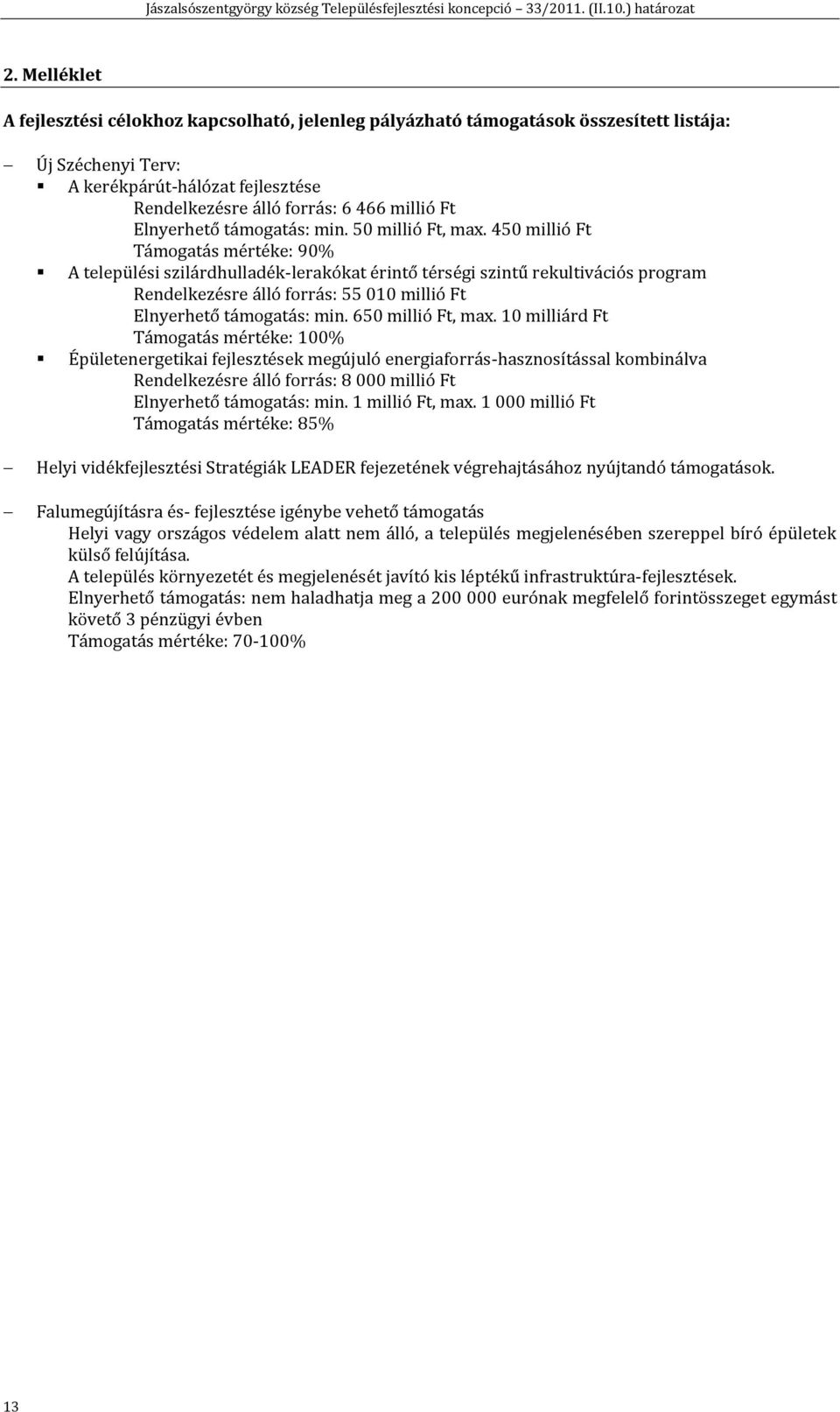 450 millió Ft Támogatás mértéke: 90% A települési szilárdhulladék-lerakókat érintő térségi szintű rekultivációs program Rendelkezésre álló forrás: 55 010 millió Ft Elnyerhető támogatás: min.