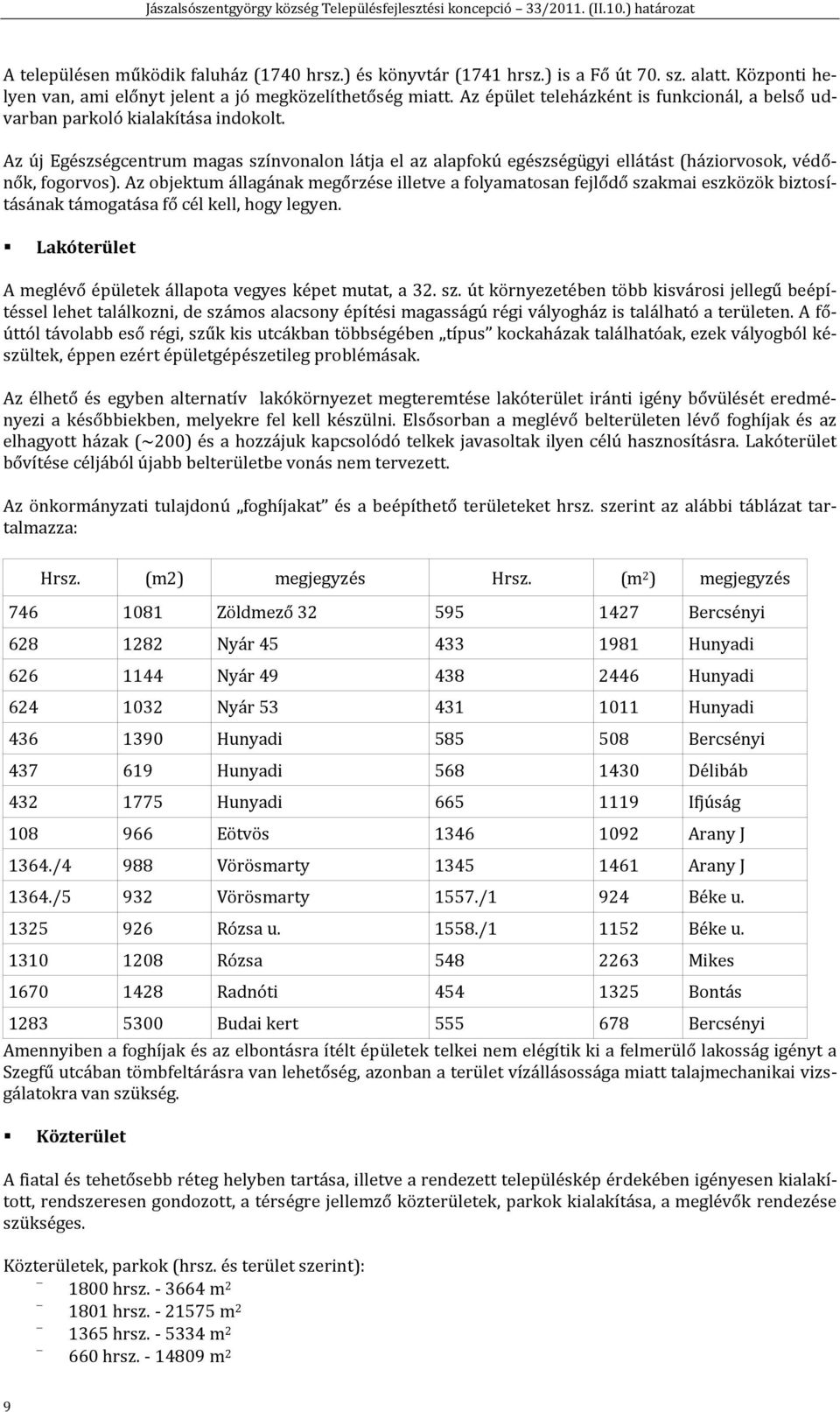 Az objektum állagának megőrzése illetve a folyamatosan fejlődő szakmai eszközök biztosításának támogatása fő cél kell, hogy legyen. Lakóterület A meglévő épületek állapota vegyes képet mutat, a 32.