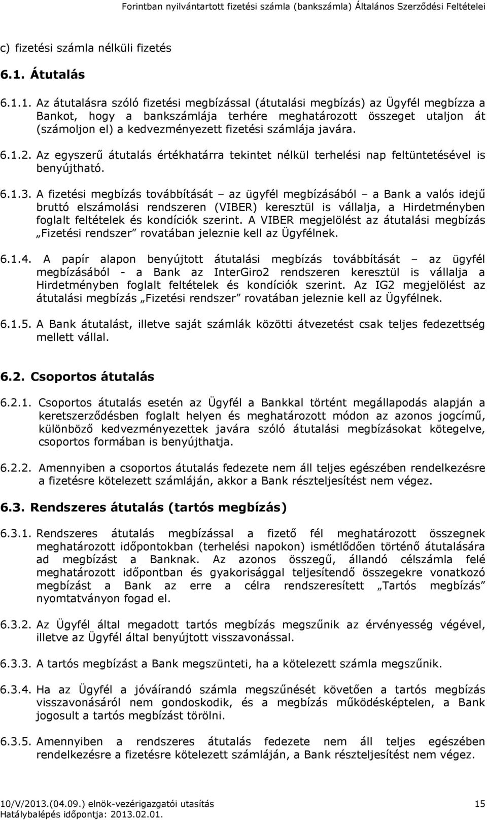 1. Az átutalásra szóló fizetési megbízással (átutalási megbízás) az Ügyfél megbízza a Bankot, hogy a bankszámlája terhére meghatározott összeget utaljon át (számoljon el) a kedvezményezett fizetési