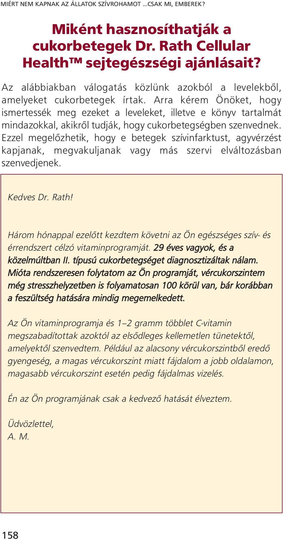 Arra kérem Önöket, hogy ismertessék meg ezeket a leveleket, illetve e könyv tartalmát mindazokkal, akikről tudják, hogy cukorbetegségben szenvednek.