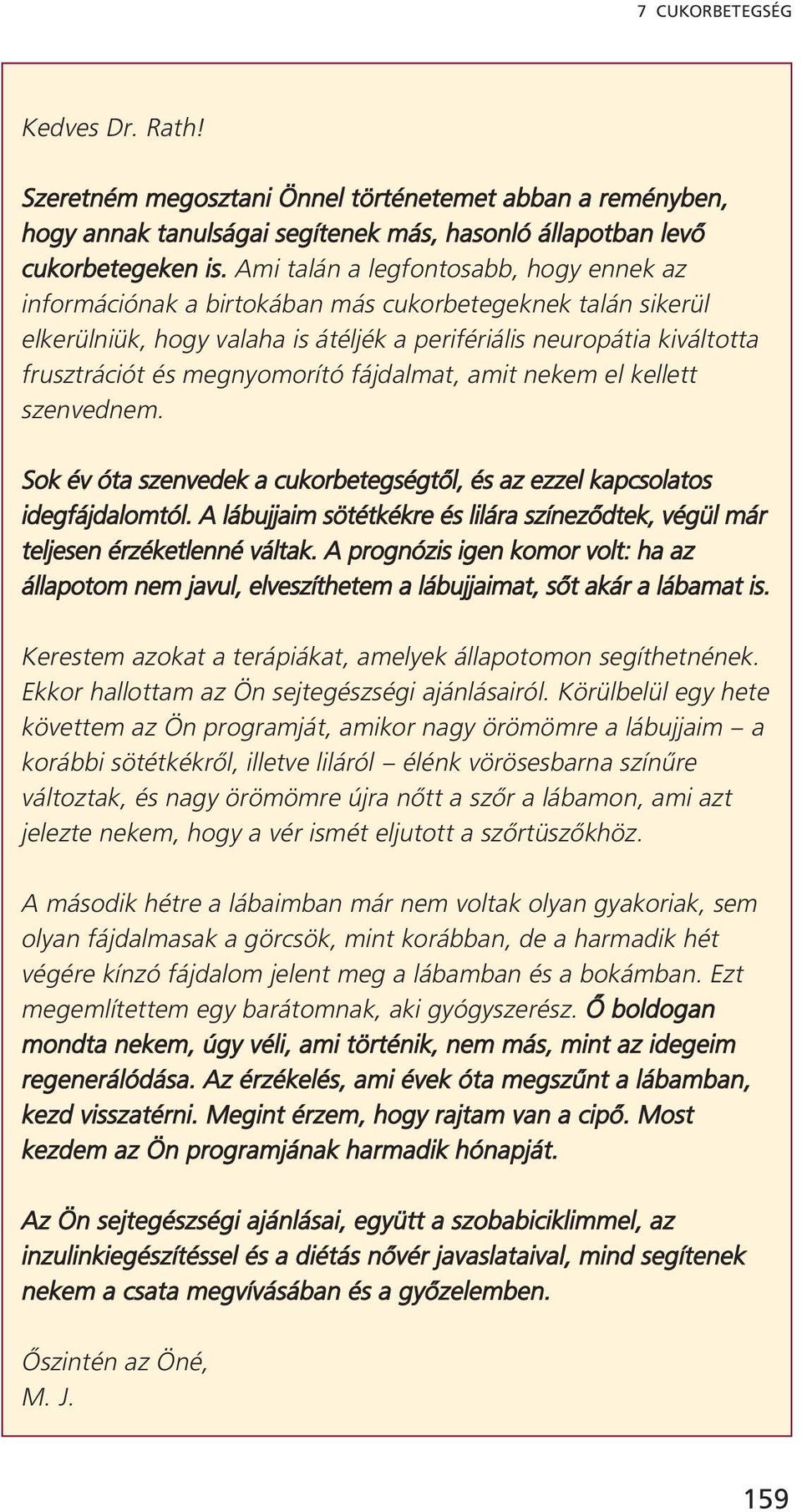 megnyomorító fájdalmat, amit nekem el kellett szenvednem. Sok év óta szenvedek a cukorbetegségtől, és az ezzel kapcsolatos idegfájdalomtól.