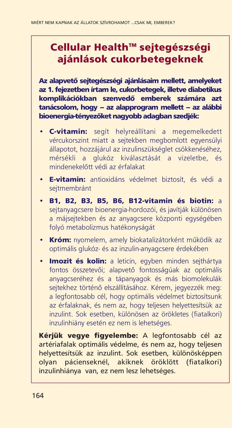 C-vitamin: segít helyreállítani a megemelkedett vércukorszint miatt a sejtekben megbomlott egyensúlyi állapotot, hozzájárul az inzulinszükséglet csökkenéséhez, mérsékli a glukóz kiválasztását a