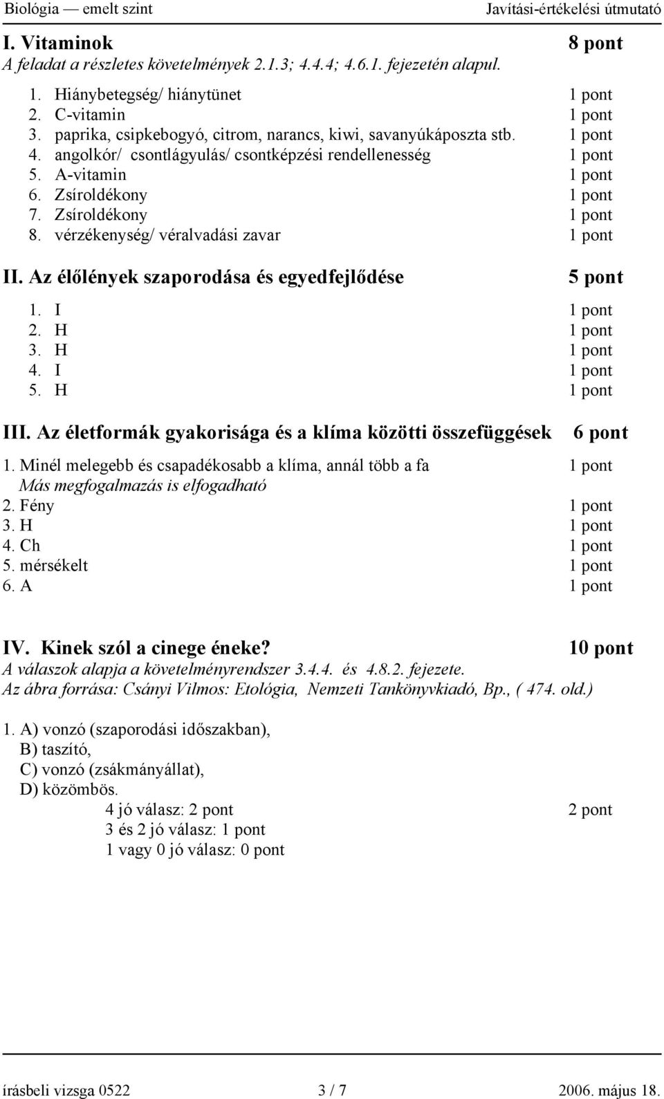 vérzékenység/ véralvadási zavar II. Az élőlények szaporodása és egyedfejlődése 5 pont 1. I 2. H 3. H 4. I 5. H III. Az életformák gyakorisága és a klíma közötti összefüggések 6 pont 1.