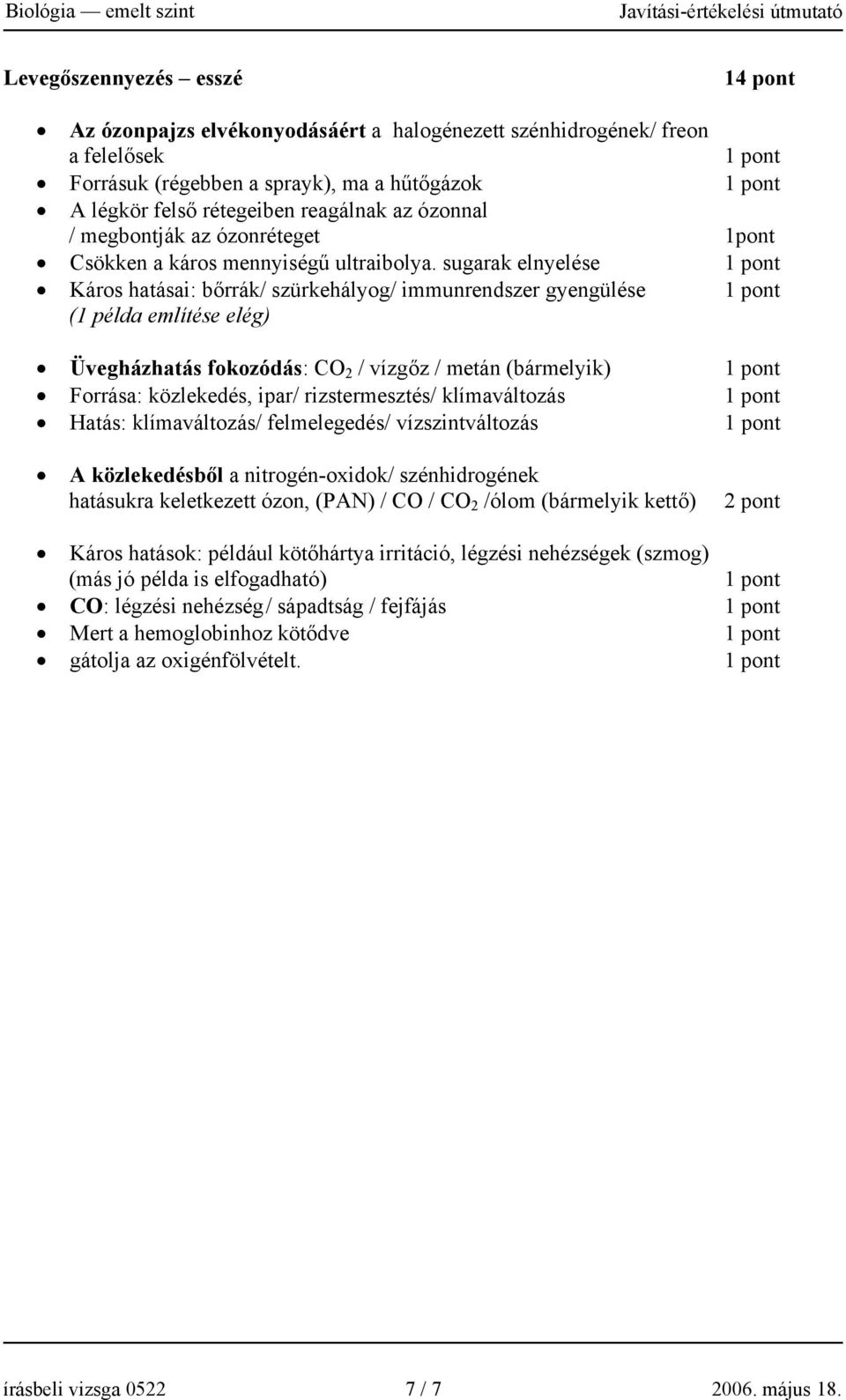 sugarak elnyelése Káros hatásai: bőrrák/ szürkehályog/ immunrendszer gyengülése (1 példa említése elég) Üvegházhatás fokozódás: CO 2 / vízgőz / metán (bármelyik) Forrása: közlekedés, ipar/