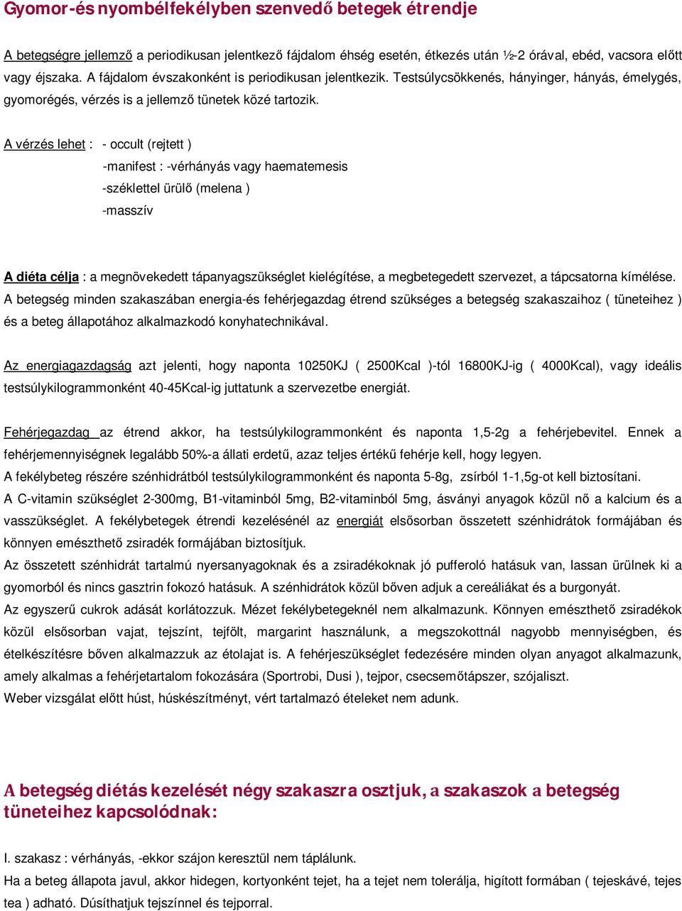 A vérzés lehet : - occult (rejtett ) -manifest : -vérhányás vagy haematemesis -széklettel ürül (melena ) -masszív A diéta célja : a megnövekedett tápanyagszükséglet kielégítése, a megbetegedett