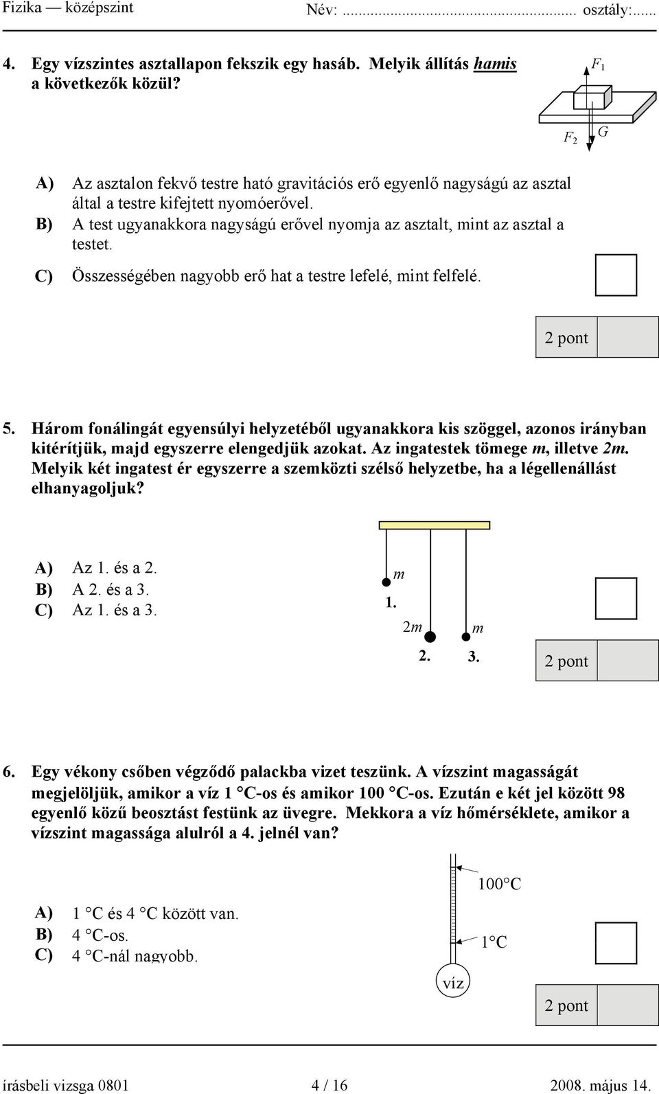 B) A test ugyanakkora nagyságú erővel nyomja az asztalt, mint az asztal a testet. C) Összességében nagyobb erő hat a testre lefelé, mint felfelé. 5.