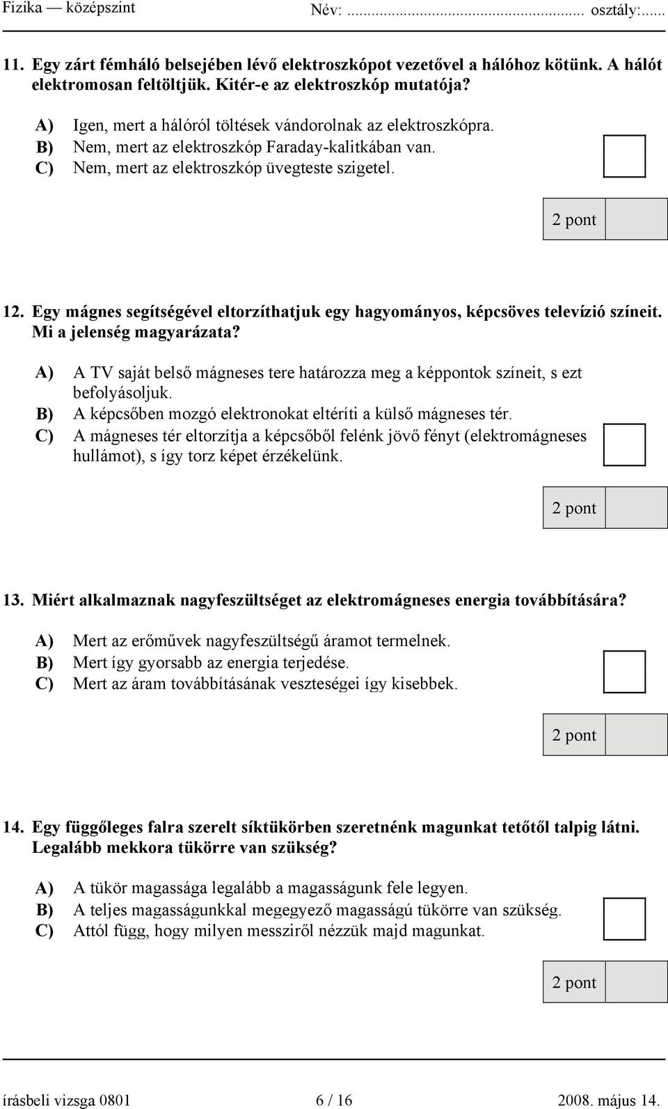 Egy mágnes segítségével eltorzíthatjuk egy hagyományos, képcsöves televízió színeit. Mi a jelenség magyarázata?