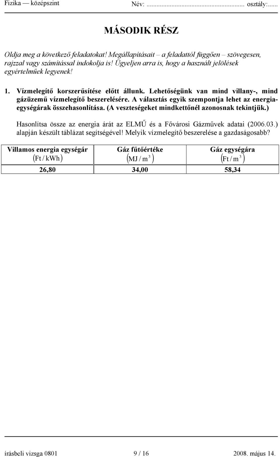 A választás egyik szempontja lehet az energiaegységárak összehasonlítása. (A veszteségeket mindkettőnél azonosnak tekintjük.