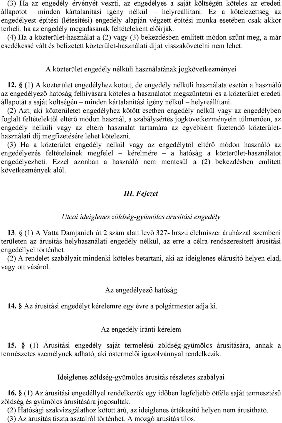 (4) Ha a közterület-használat a (2) vagy (3) bekezdésben említett módon szűnt meg, a már esedékessé vált és befizetett közterület-használati díjat visszakövetelni nem lehet.