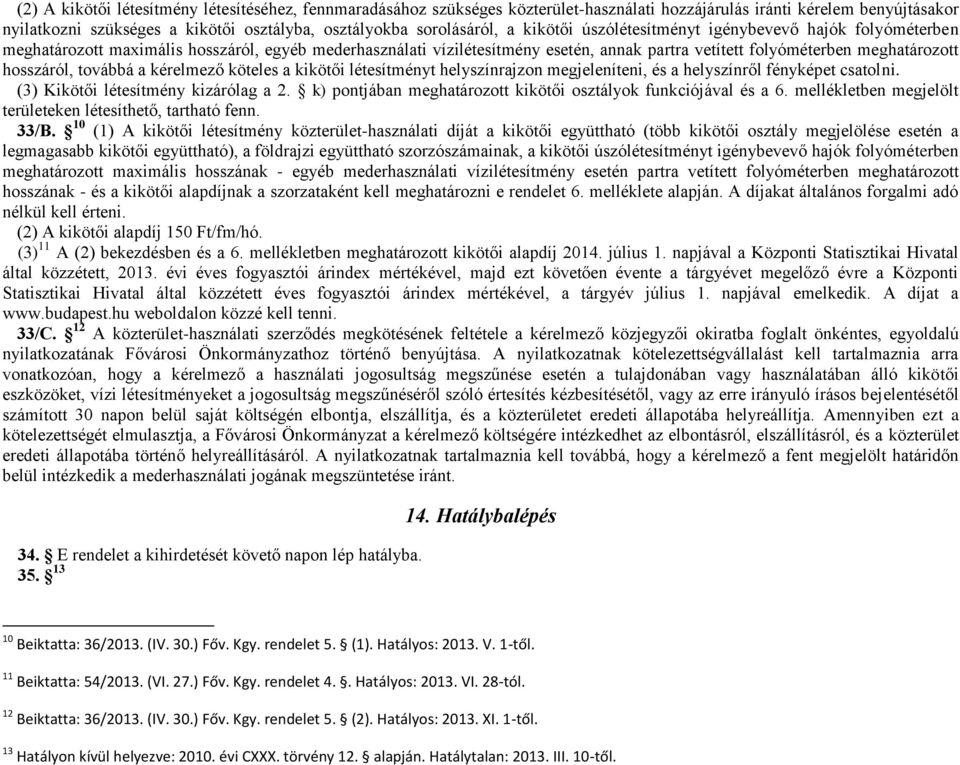 hosszáról, továbbá a kérelmező köteles a kikötői létesítményt helyszínrajzon megjeleníteni, és a helyszínről fényképet csatolni. (3) Kikötői létesítmény kizárólag a 2.