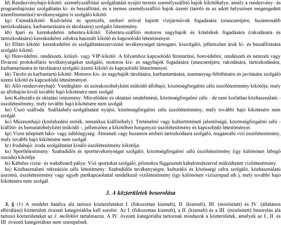 kg) Csónakkikötő: Kedvtelési és sportcélú, emberi erővel hajtott vízijárművek fogadására (utascseréjére, huzamosabb tartózkodására, karbantartására és tárolására) szolgáló létesítmény.