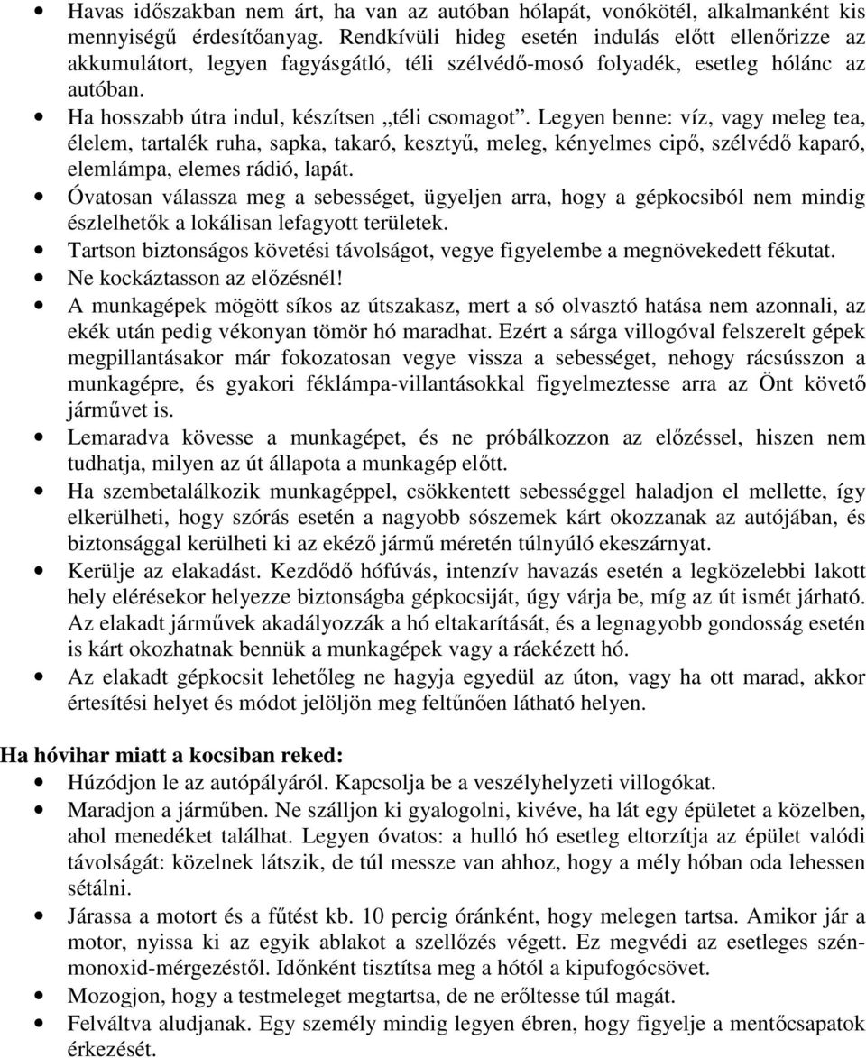 Legyen benne: víz, vagy meleg tea, élelem, tartalék ruha, sapka, takaró, kesztyű, meleg, kényelmes cipő, szélvédő kaparó, elemlámpa, elemes rádió, lapát.