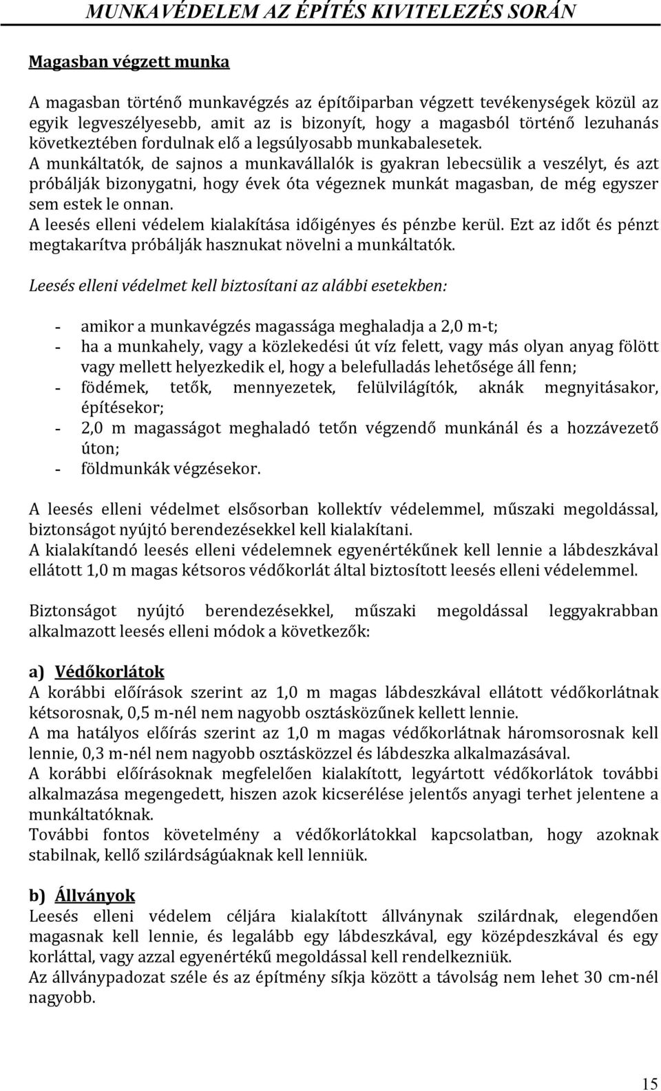 A munkáltatók, de sajnos a munkavállalók is gyakran lebecsülik a veszélyt, és azt próbálják bizonygatni, hogy évek óta végeznek munkát magasban, de még egyszer sem estek le onnan.