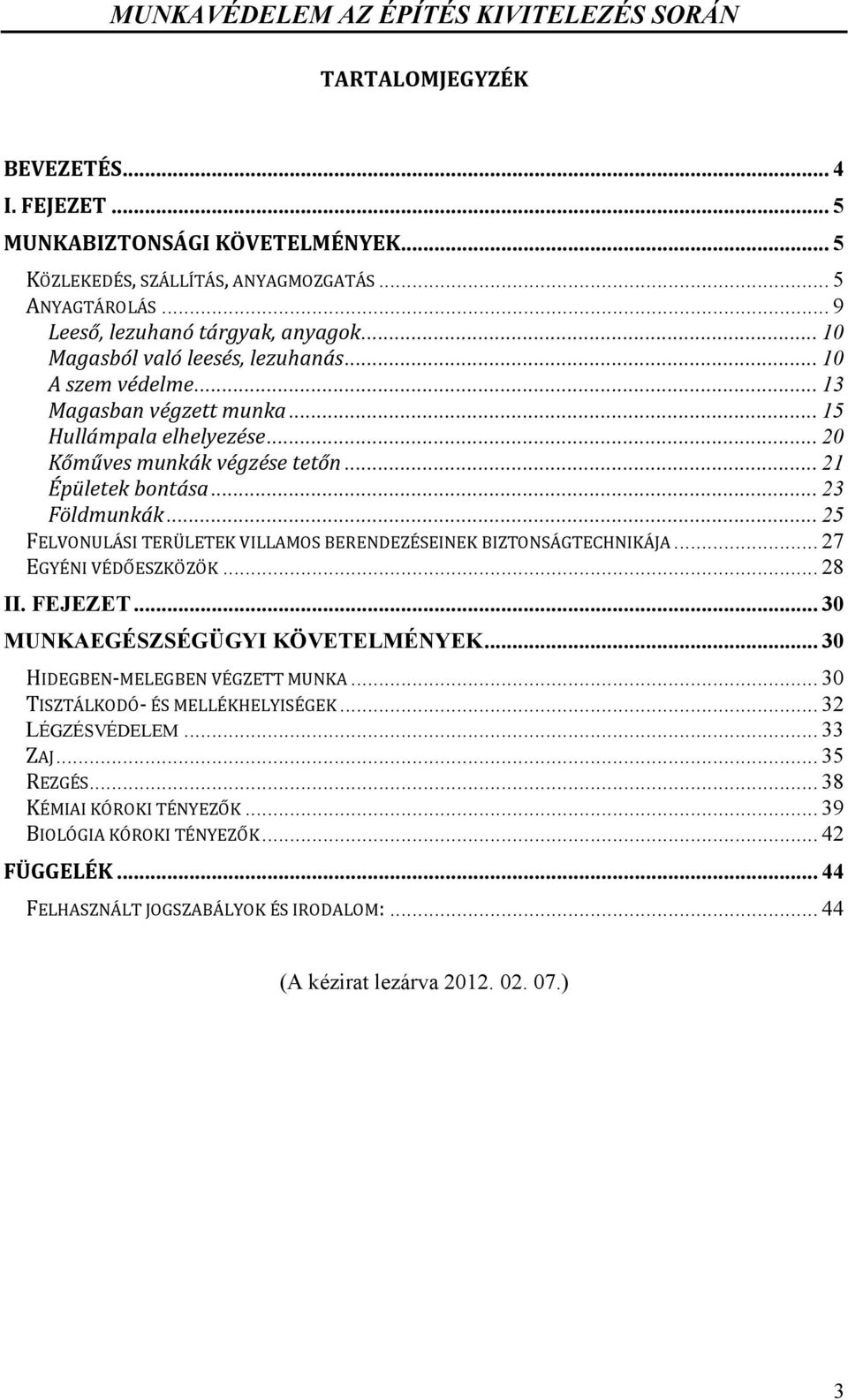 .. 25 FELVONULÁSI TERÜLETEK VILLAMOS BERENDEZÉSEINEK BIZTONSÁGTECHNIKÁJA... 27 EGYÉNI VÉDŐESZKÖZÖK... 28 II. FEJEZET... 30 MUNKAEGÉSZSÉGÜGYI KÖVETELMÉNYEK... 30 HIDEGBEN-MELEGBEN VÉGZETT MUNKA.