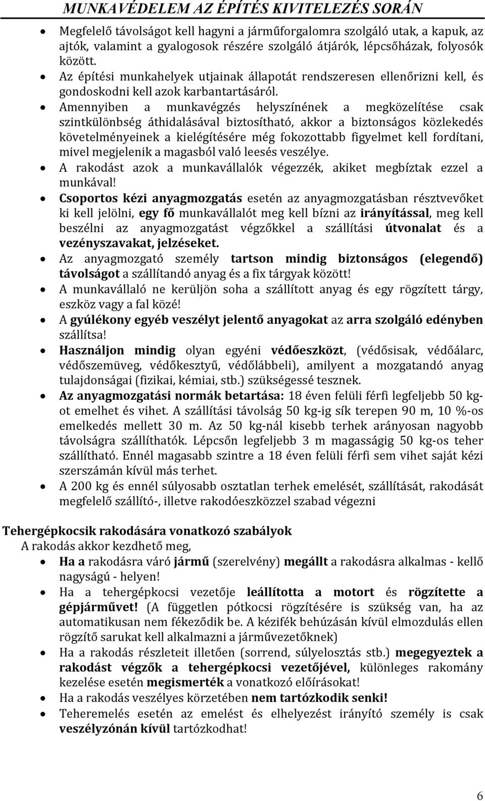 Amennyiben a munkavégzés helyszínének a megközelítése csak szintkülönbség áthidalásával biztosítható, akkor a biztonságos közlekedés követelményeinek a kielégítésére még fokozottabb figyelmet kell
