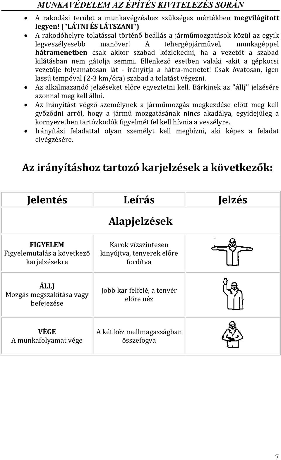 Ellenkező esetben valaki -akit a gépkocsi vezetője folyamatosan lát - irányítja a hátra-menetet! Csak óvatosan, igen lassú tempóval (2-3 km/óra) szabad a tolatást végezni.