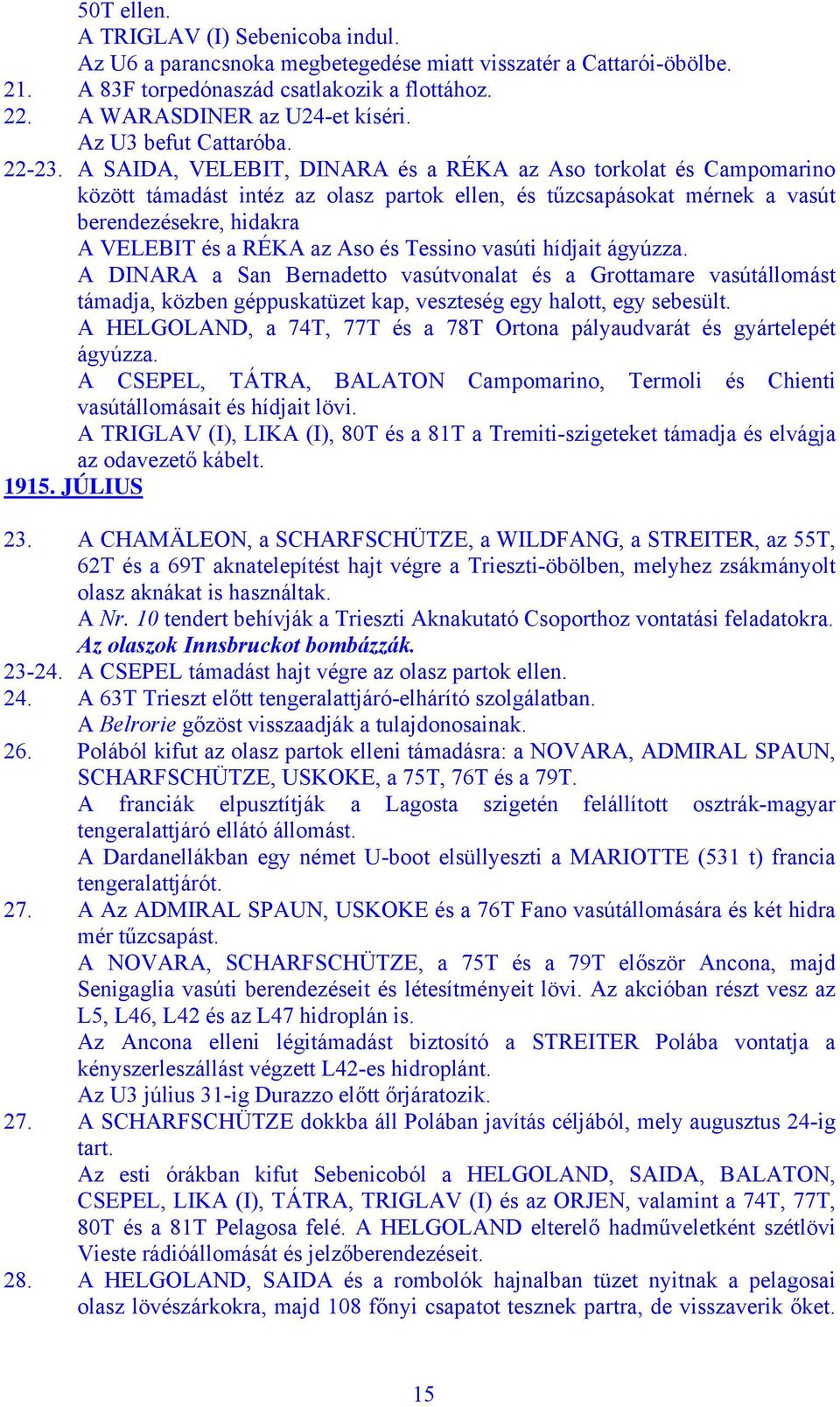 A SAIDA, VELEBIT, DINARA és a RÉKA az Aso torkolat és Campomarino között támadást intéz az olasz partok ellen, és tűzcsapásokat mérnek a vasút berendezésekre, hidakra A VELEBIT és a RÉKA az Aso és