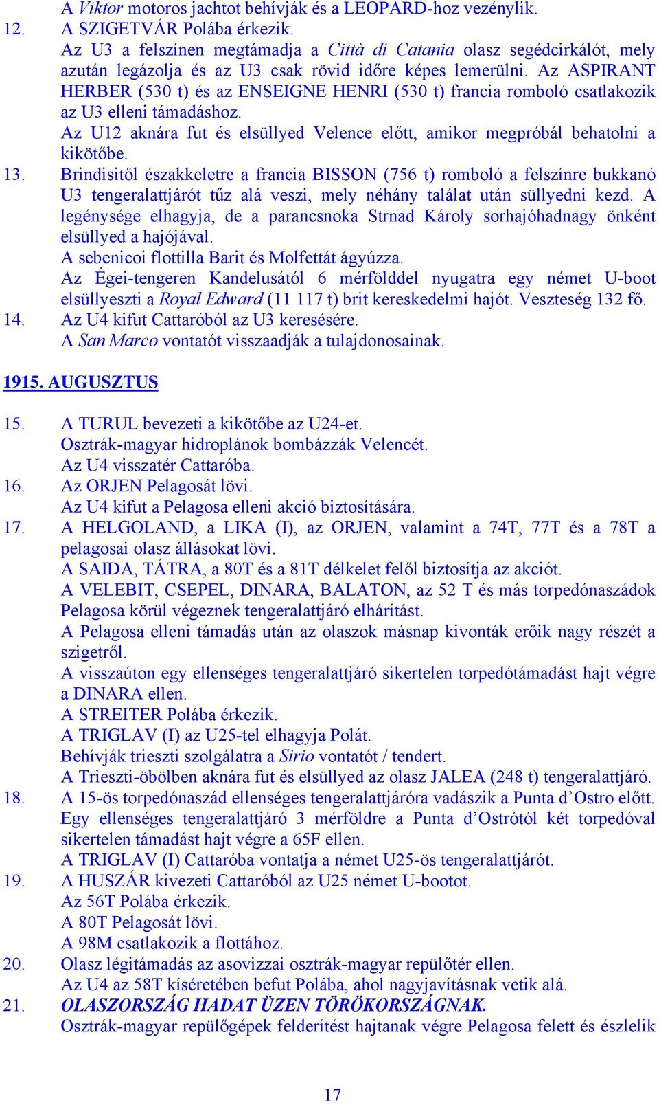 Az ASPIRANT HERBER (530 t) és az ENSEIGNE HENRI (530 t) francia romboló csatlakozik az U3 elleni támadáshoz. Az U12 aknára fut és elsüllyed Velence előtt, amikor megpróbál behatolni a kikötőbe. 13.