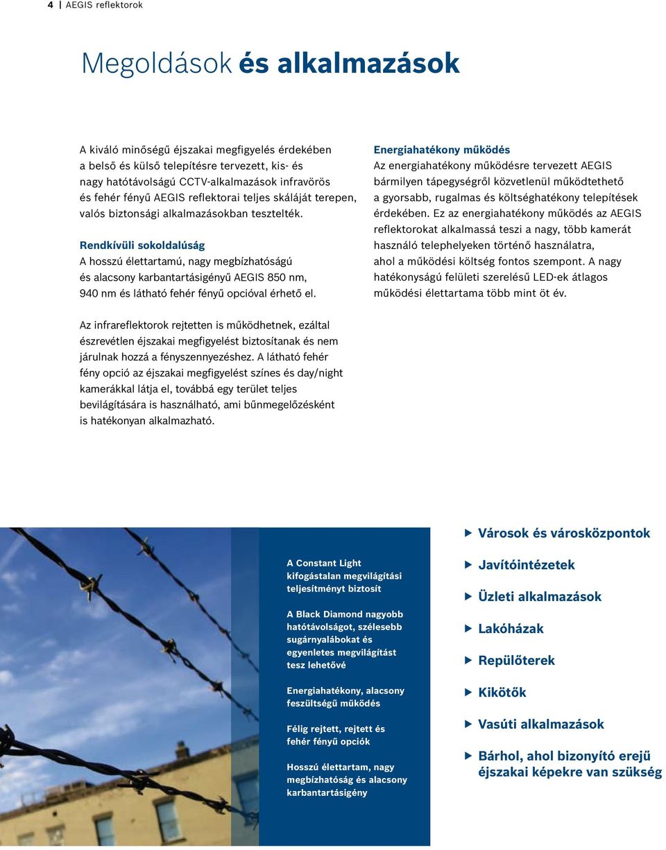 Rendkívüli sokoldalúság A hosszú élettartamú, nagy megbízhatóságú és alacsony karbantartásigényű AEGIS 850 nm, 940 nm és látható fehér fényű opcióval érhető el.