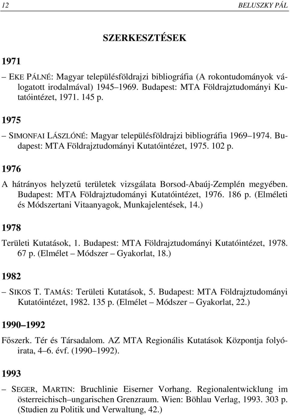 1976 A hátrányos helyzető területek vizsgálata Borsod-Abaúj-Zemplén megyében. Budapest: MTA Földrajztudományi Kutatóintézet, 1976. 186 p. (Elméleti és Módszertani Vitaanyagok, Munkajelentések, 14.