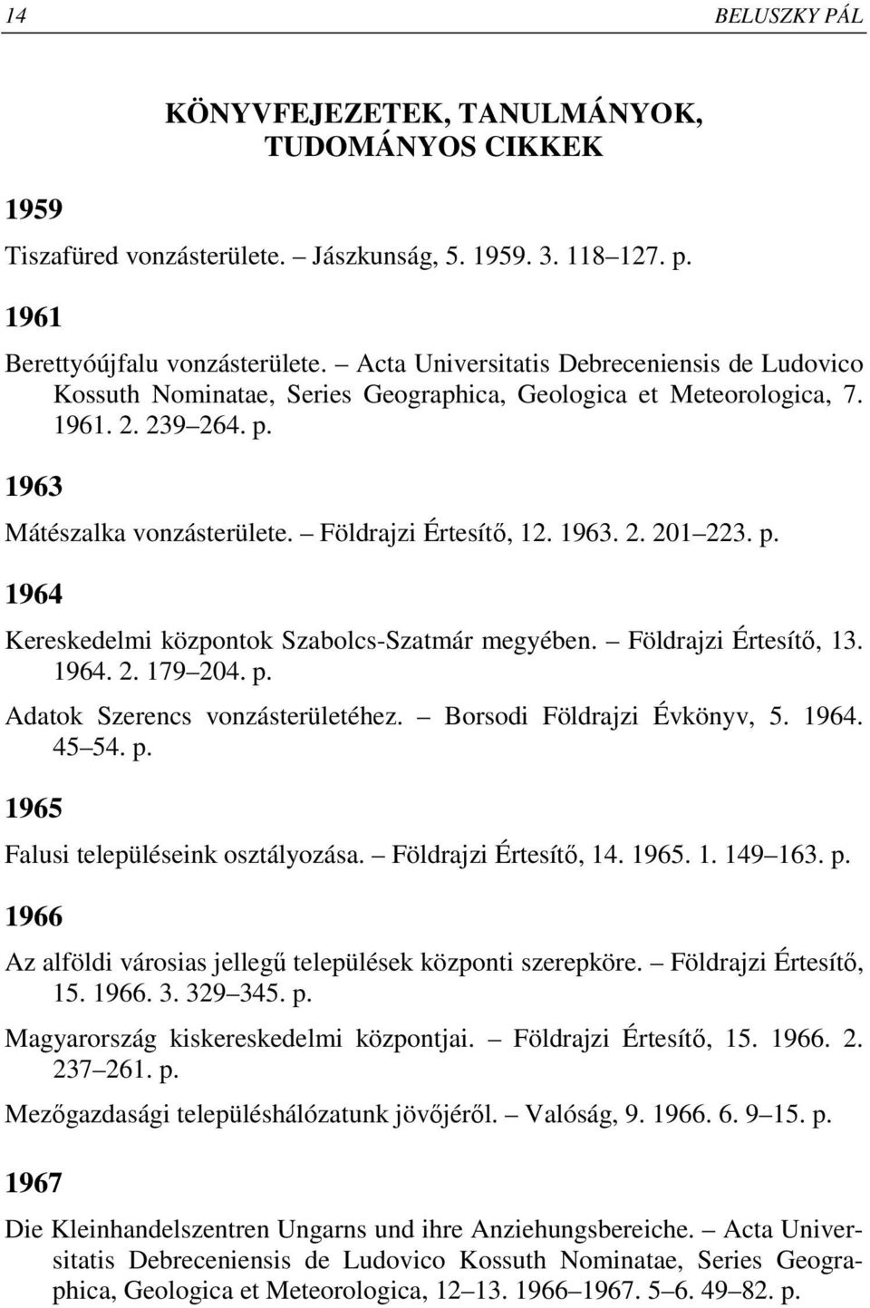 p. 1964 Kereskedelmi központok Szabolcs-Szatmár megyében. Földrajzi Értesítı, 13. 1964. 2. 179 204. p. Adatok Szerencs vonzásterületéhez. Borsodi Földrajzi Évkönyv, 5. 1964. 45 54. p. 1965 Falusi településeink osztályozása.
