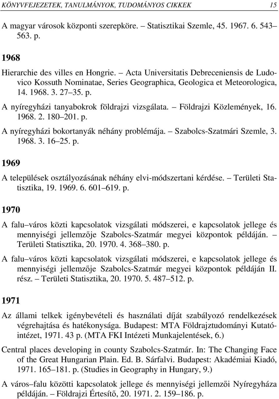Földrajzi Közlemények, 16. 1968. 2. 180 201. p. A nyíregyházi bokortanyák néhány problémája. Szabolcs-Szatmári Szemle, 3. 1968. 3. 16 25. p. 1969 A települések osztályozásának néhány elvi-módszertani kérdése.