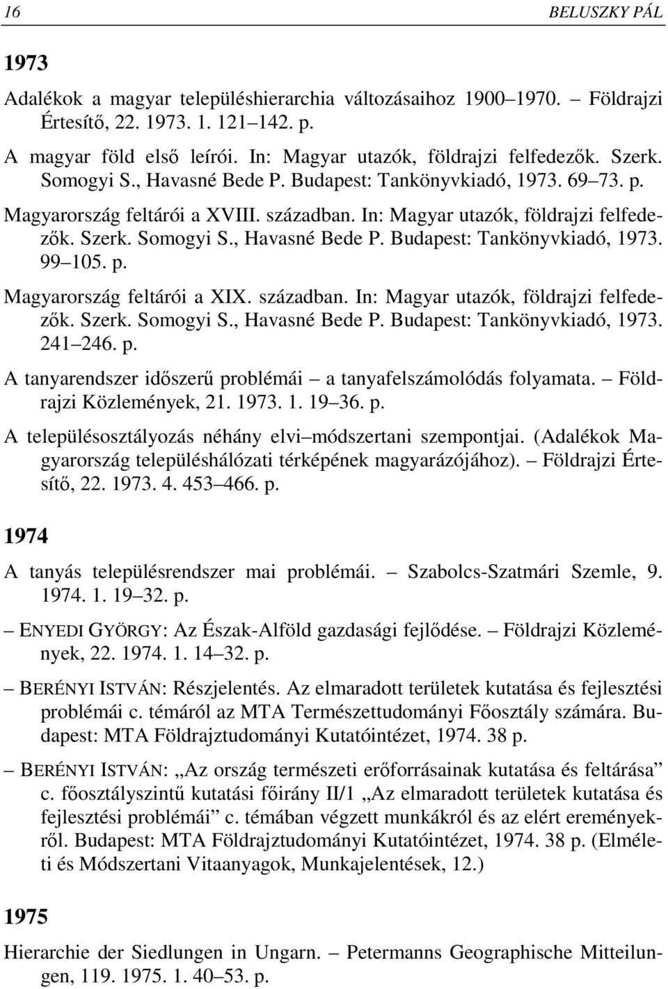 p. Magyarország feltárói a XIX. században. In: Magyar utazók, földrajzi felfedezık. Szerk. Somogyi S., Havasné Bede P. Budapest: Tankönyvkiadó, 1973. 241 246. p.