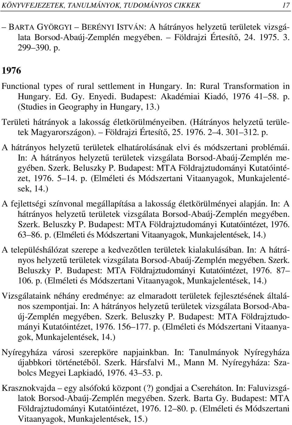 ) Területi hátrányok a lakosság életkörülményeiben. (Hátrányos helyzető területek Magyarországon). Földrajzi Értesítı, 25. 1976. 2 4. 301 312. p.