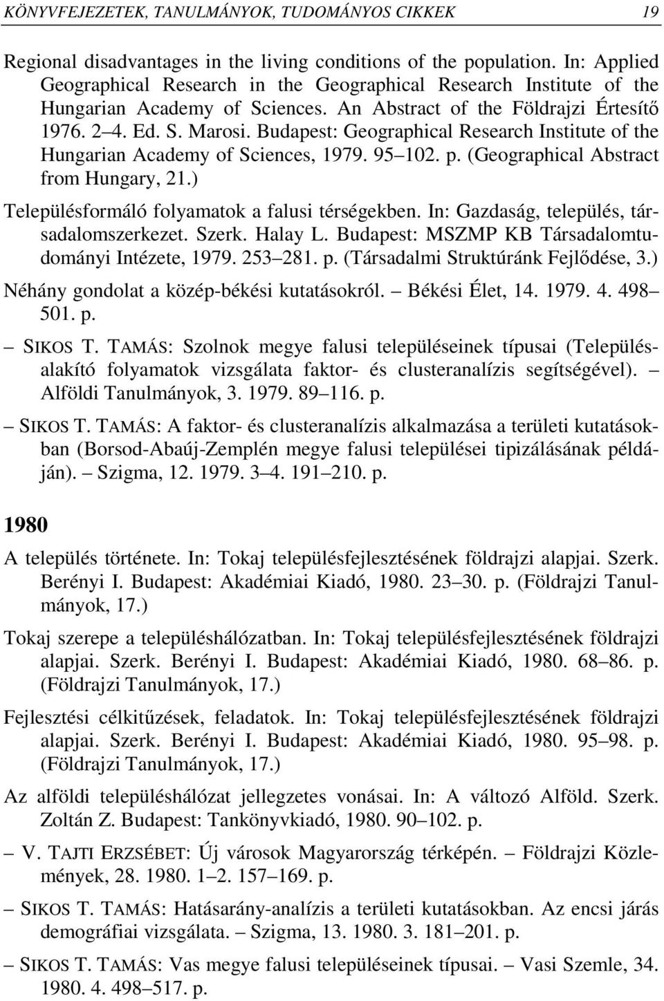 Budapest: Geographical Research Institute of the Hungarian Academy of Sciences, 1979. 95 102. p. (Geographical Abstract from Hungary, 21.) Településformáló folyamatok a falusi térségekben.