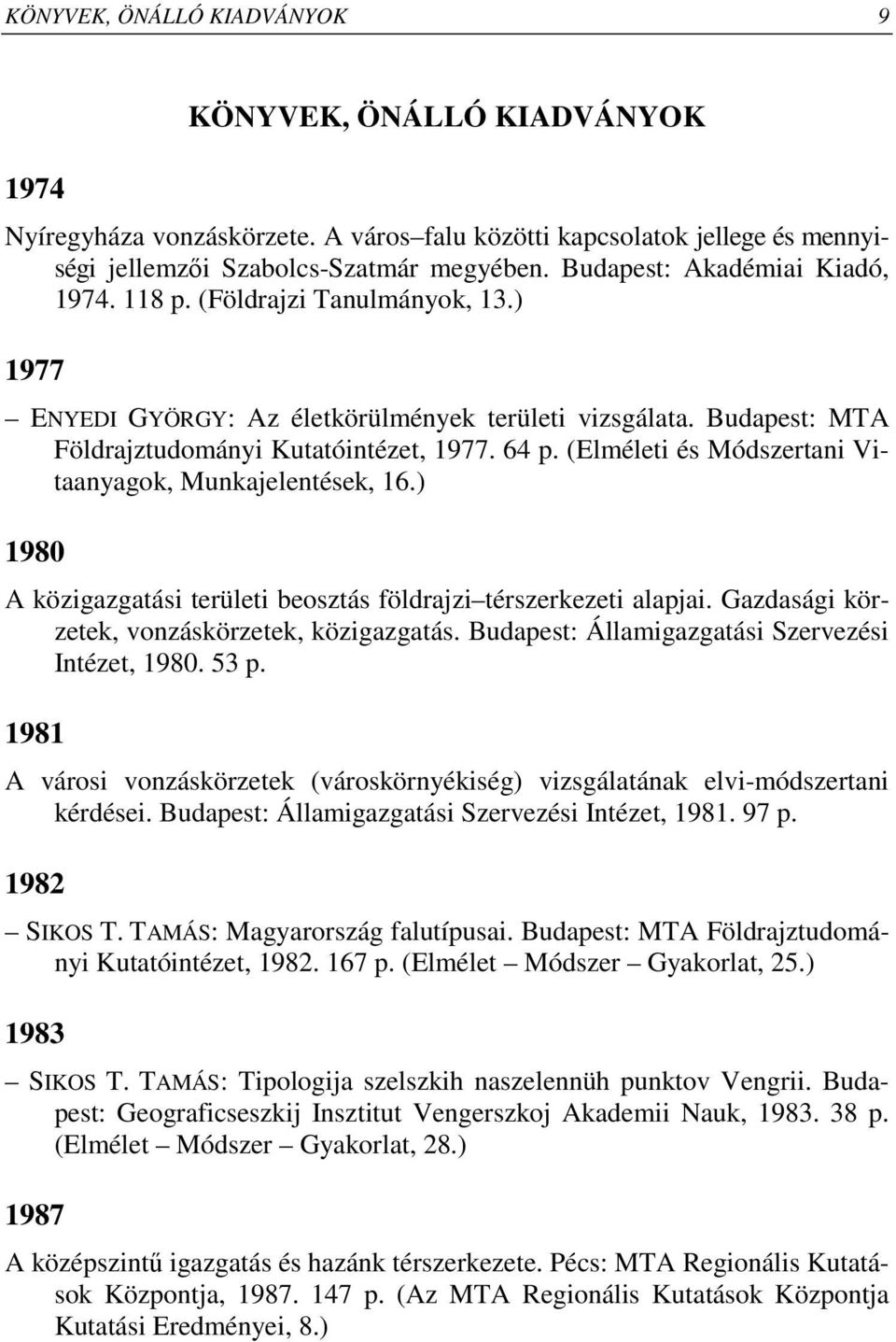 (Elméleti és Módszertani Vitaanyagok, Munkajelentések, 16.) 1980 A közigazgatási területi beosztás földrajzi térszerkezeti alapjai. Gazdasági körzetek, vonzáskörzetek, közigazgatás.