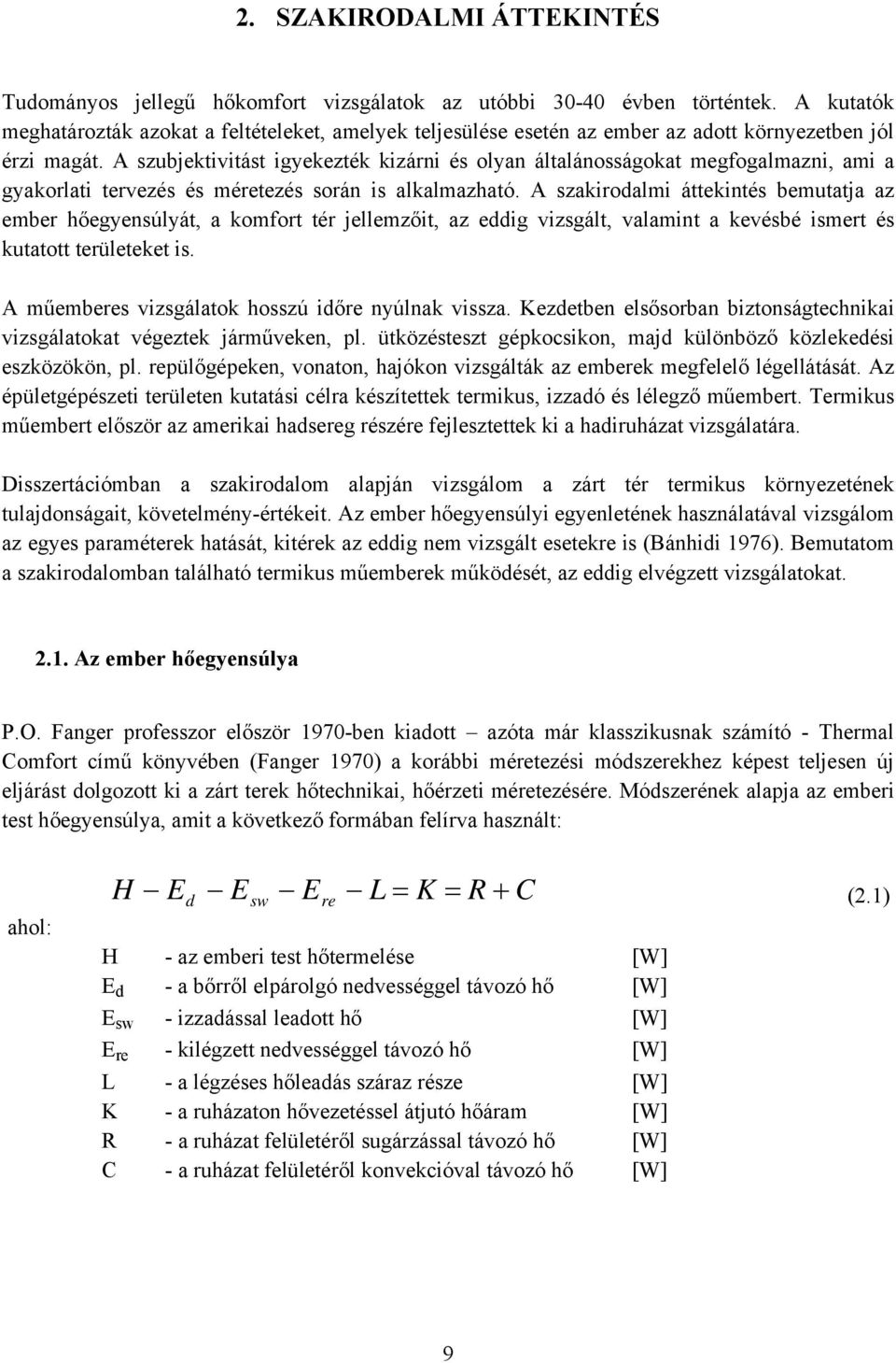 A szubjektivitást igyekezték kizárni és olyan általánosságokat megfogalmazni, ami a gyakorlati tervezés és méretezés során is alkalmazható.