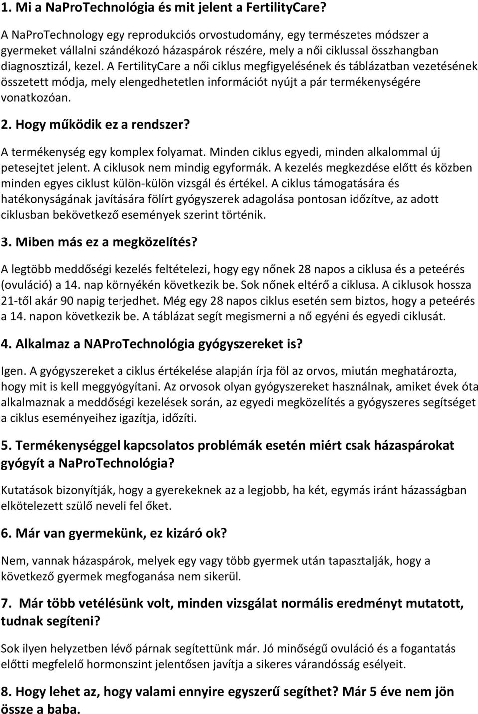 A FertilityCare a női ciklus megfigyelésének és táblázatban vezetésének összetett módja, mely elengedhetetlen információt nyújt a pár termékenységére vonatkozóan. 2. Hogy működik ez a rendszer?