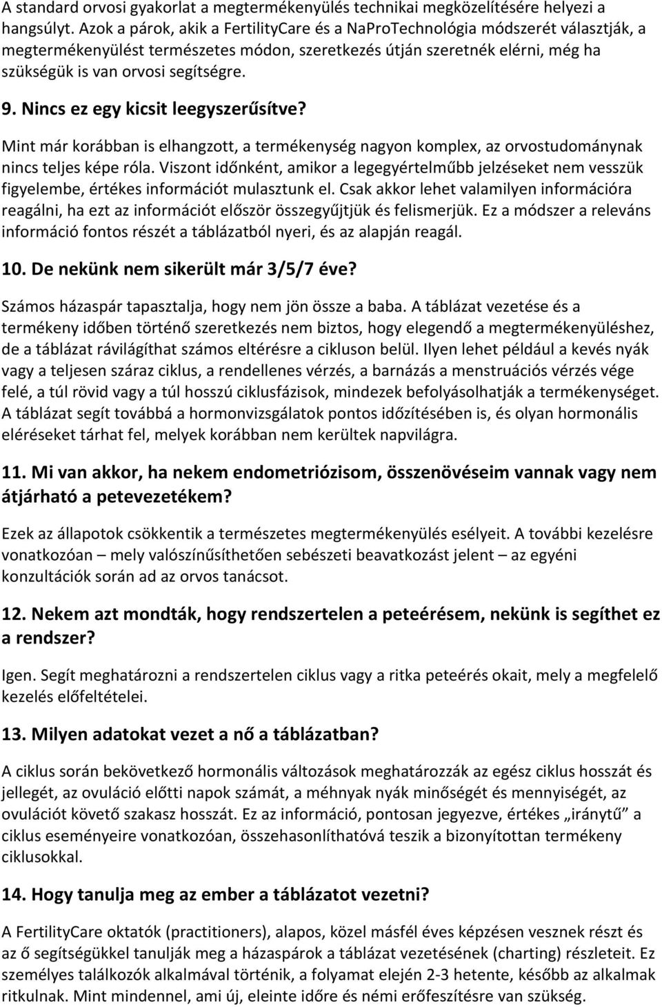 Nincs ez egy kicsit leegyszerűsítve? Mint már korábban is elhangzott, a termékenység nagyon komplex, az orvostudománynak nincs teljes képe róla.