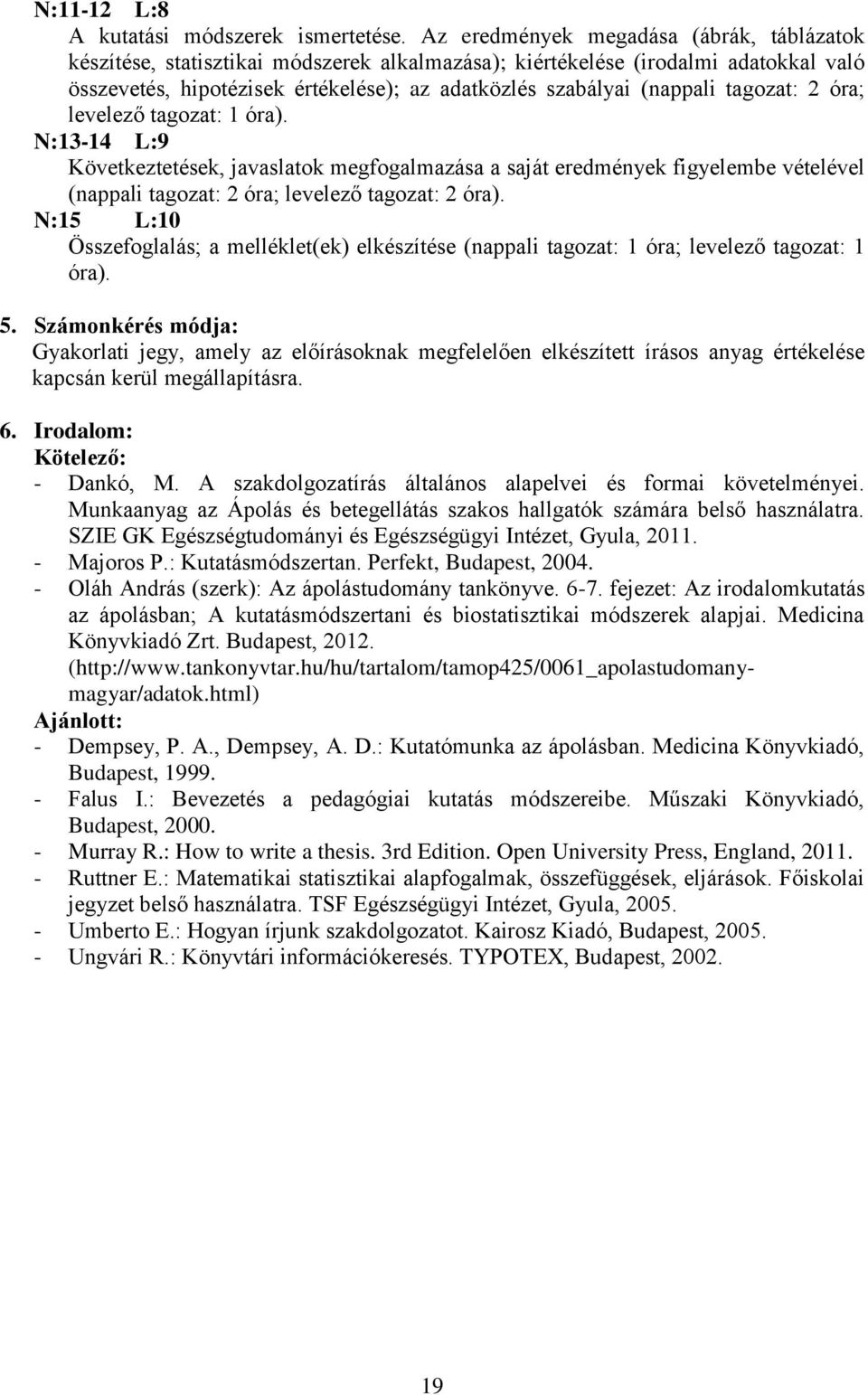 tagozat: 2 óra; levelező tagozat: 1 óra). N:13-14 L:9 Következtetések, javaslatok megfogalmazása a saját eredmények figyelembe vételével (nappali tagozat: 2 óra; levelező tagozat: 2 óra).
