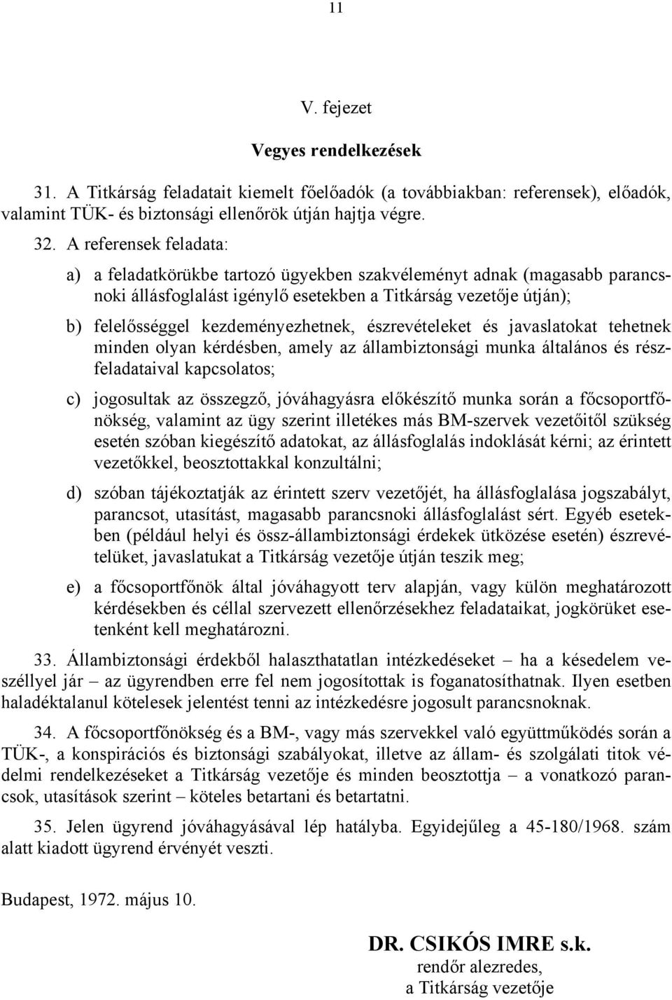 észrevételeket és javaslatokat tehetnek minden olyan kérdésben, amely az állambiztonsági munka általános és részfeladataival kapcsolatos; c) jogosultak az összegző, jóváhagyásra előkészítő munka