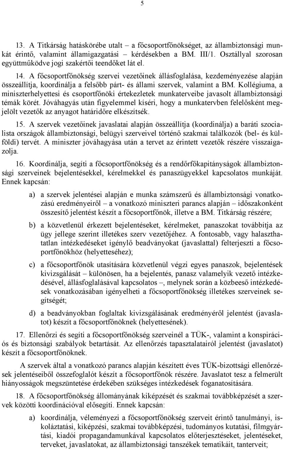 A főcsoportfőnökség szervei vezetőinek állásfoglalása, kezdeményezése alapján összeállítja, koordinálja a felsőbb párt- és állami szervek, valamint a BM.