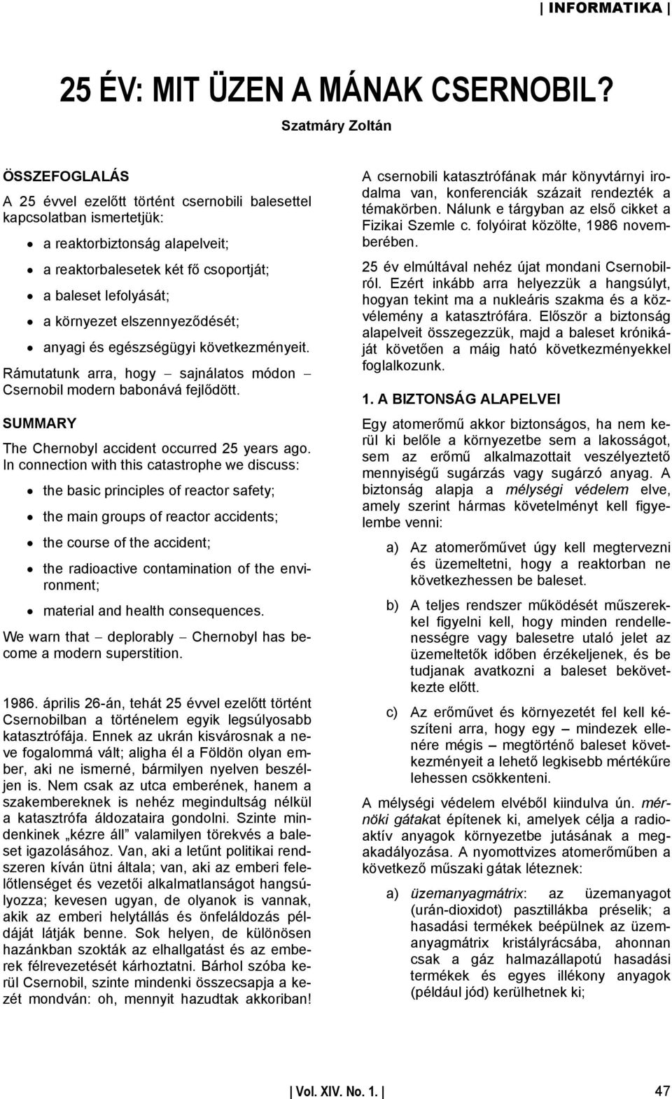 környezet elszennyeződését; anyagi és egészségügyi következményeit. Rámutatunk arra, hogy sajnálatos módon Csernobil modern babonává fejlődött. SUMMARY The Chernobyl accident occurred 25 years ago.