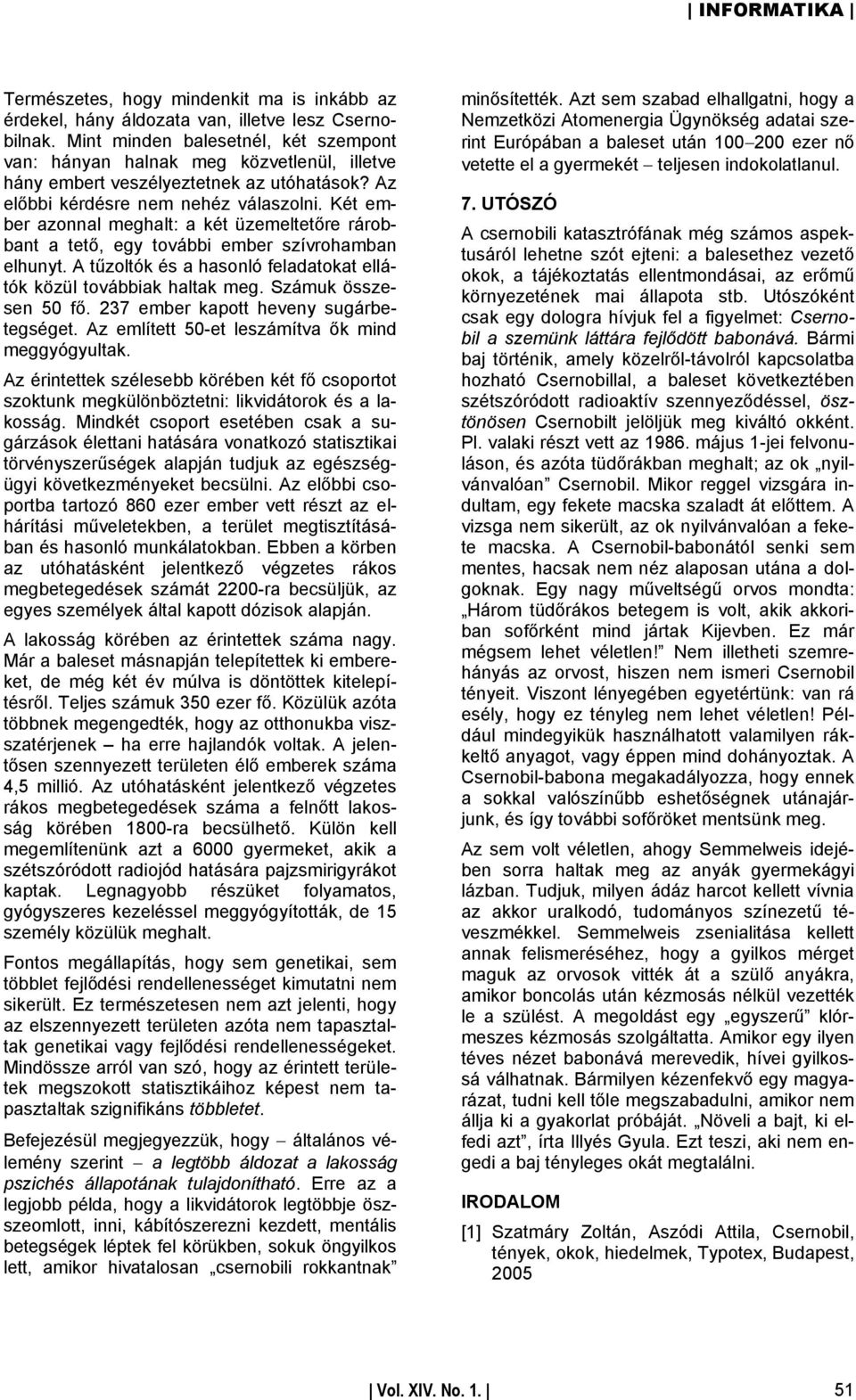 Két ember azonnal meghalt: a két üzemeltetőre rárobbant a tető, egy további ember szívrohamban elhunyt. A tűzoltók és a hasonló feladatokat ellátók közül továbbiak haltak meg. Számuk összesen 50 fő.
