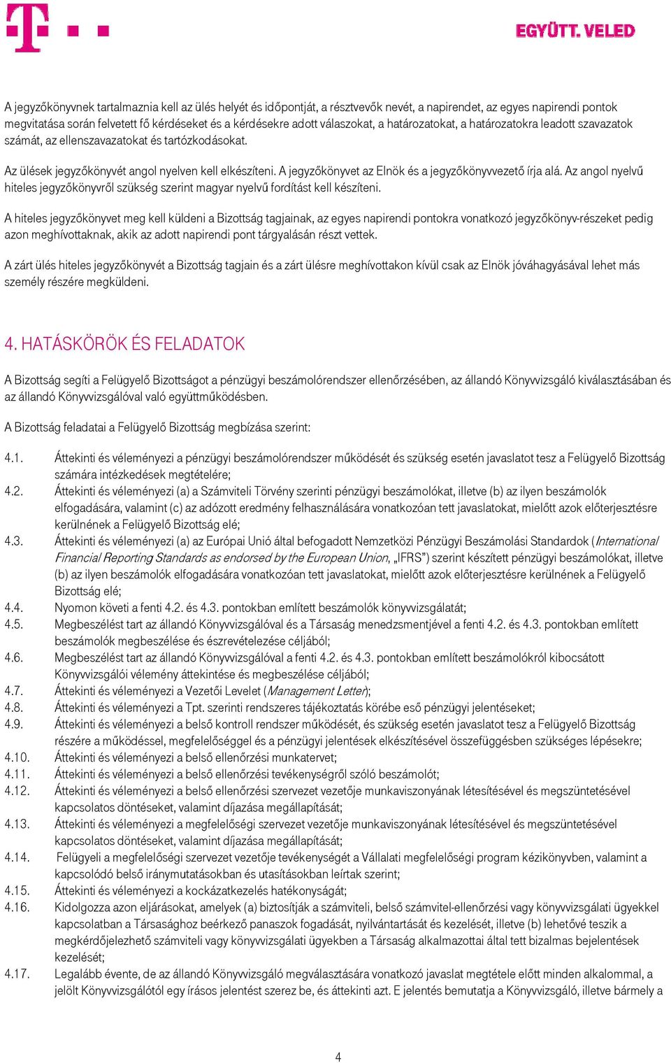 A jegyzőkönyvet az Elnök és a jegyzőkönyvvezető írja alá. Az angol nyelvű hiteles jegyzőkönyvről szükség szerint magyar nyelvű fordítást kell készíteni.