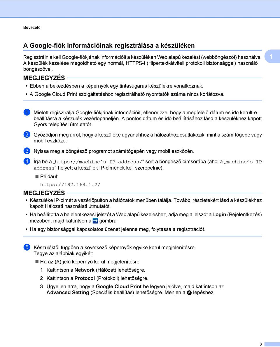 A Google Cloud Print szolgáltatáshoz regisztrálható nyomtatók száma nincs korlátozva.