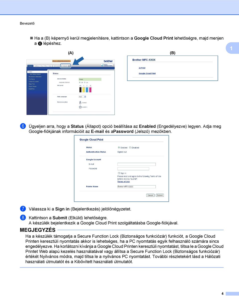 g Válassza ki a Sign in (Bejelentkezés) jelölőnégyzetet. h Kattintson a Submit (Elküld) lehetőségre. A készülék bejelentkezik a Google Cloud Print szolgáltatásba Google-fiókjával.