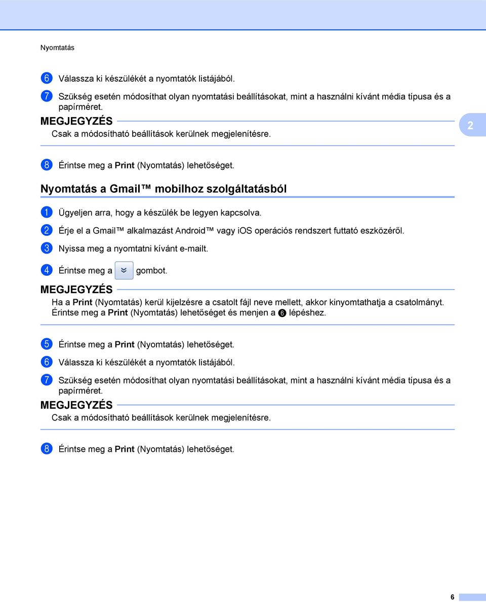 Nyomtatás a Gmail mobilhoz szolgáltatásból a Ügyeljen arra, hogy a készülék be legyen kapcsolva. b Érje el a Gmail alkalmazást Android vagy ios operációs rendszert futtató eszközéről.