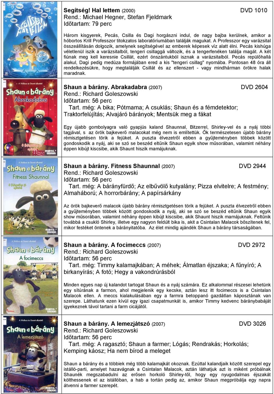 találják magukat. A Professzor egy varázsital összeállításán dolgozik, amelynek segítségével az emberek képesek víz alatt élni.
