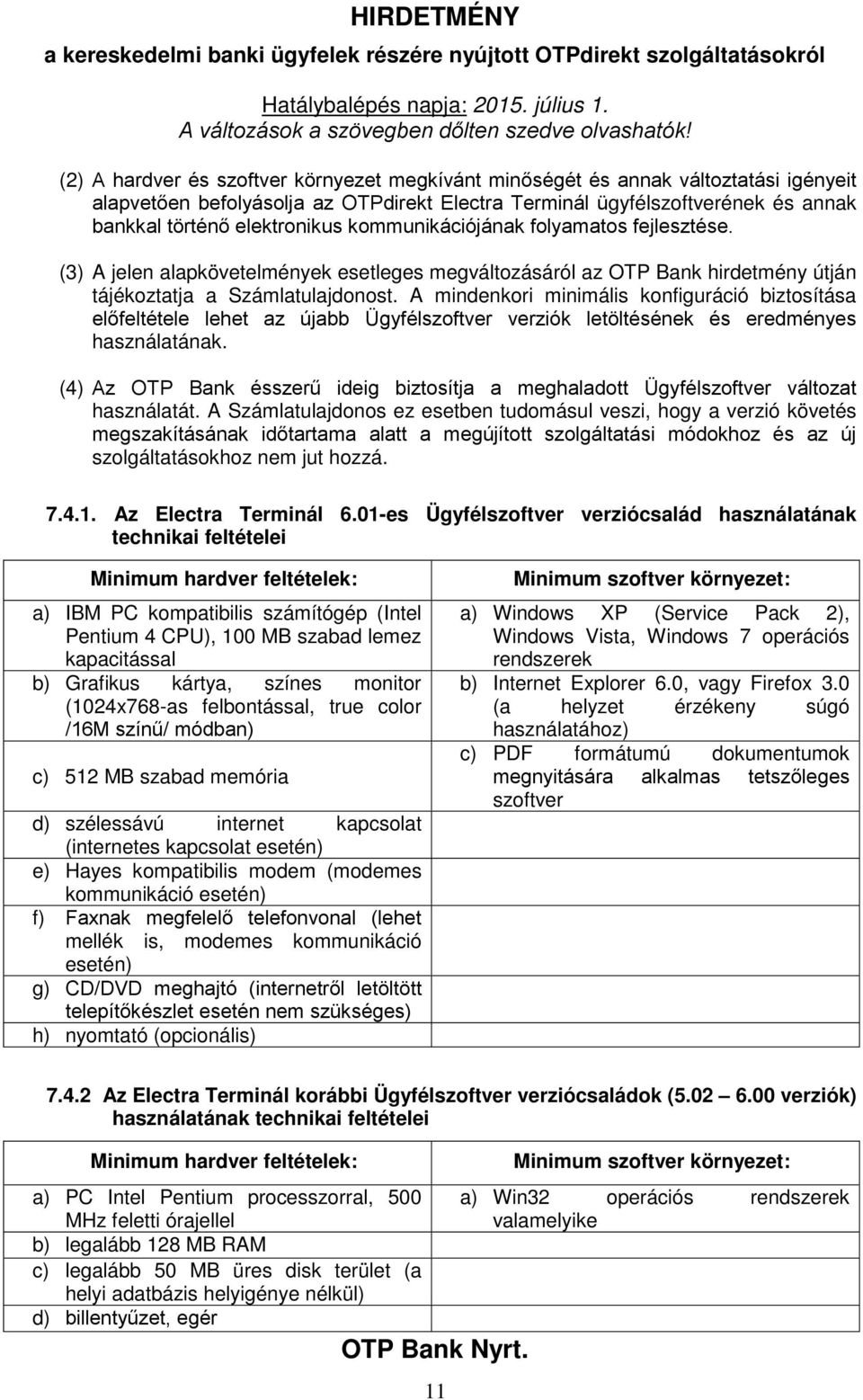 A mindenkori minimális konfiguráció biztosítása előfeltétele lehet az újabb Ügyfélszoftver verziók letöltésének és eredményes használatának.