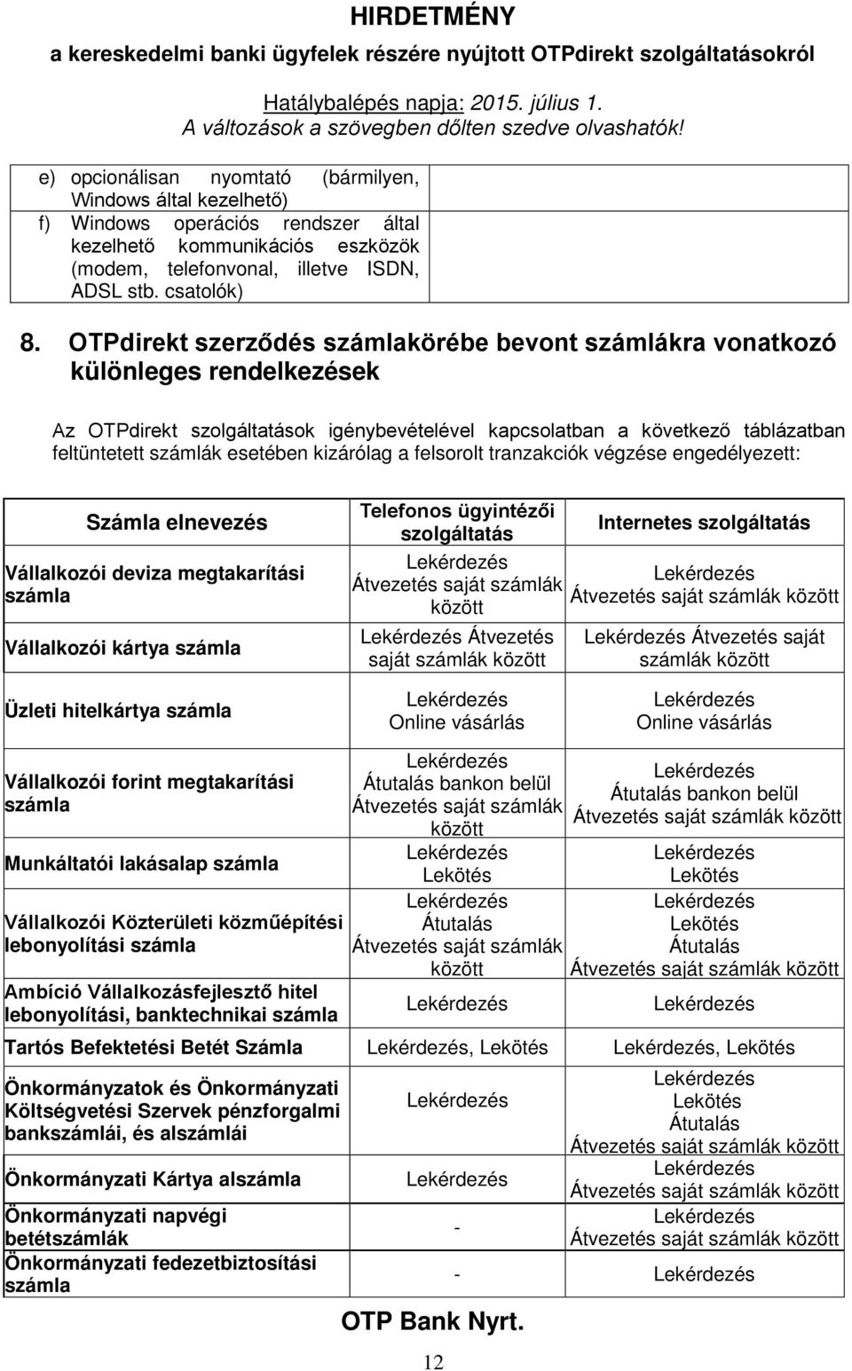 kizárólag a felsorolt tranzakciók végzése engedélyezett: Számla elnevezés Vállalkozói deviza megtakarítási számla Vállalkozói kártya számla Telefonos ügyintézői Internetes szolgáltatás szolgáltatás