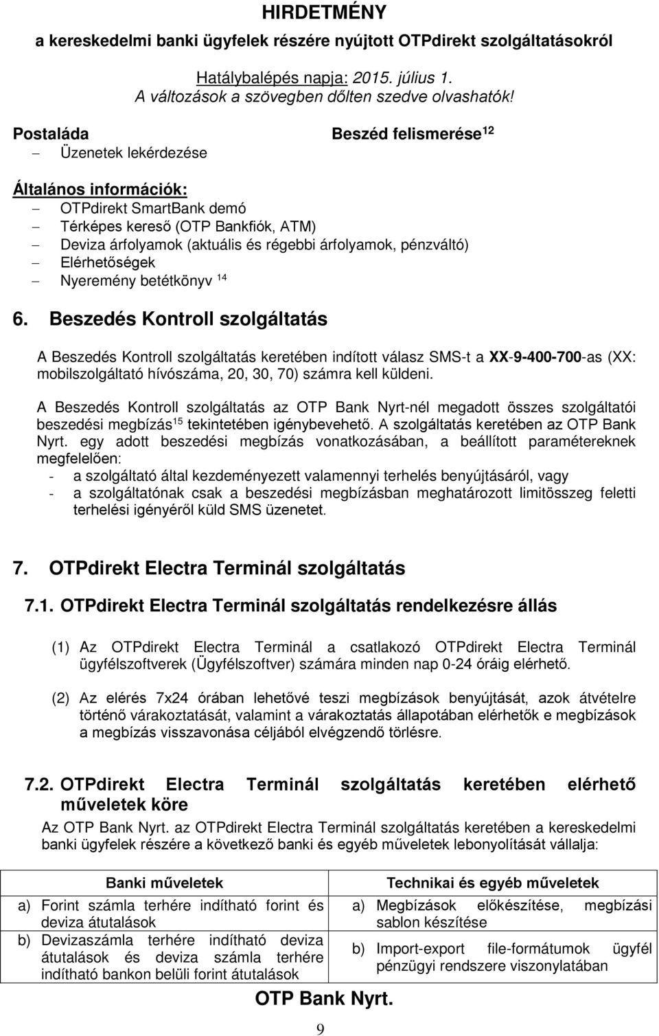 Beszedés Kontroll szolgáltatás A Beszedés Kontroll szolgáltatás keretében indított válasz SMS-t a XX-9-400-700-as (XX: mobilszolgáltató hívószáma, 20, 30, 70) számra kell küldeni.