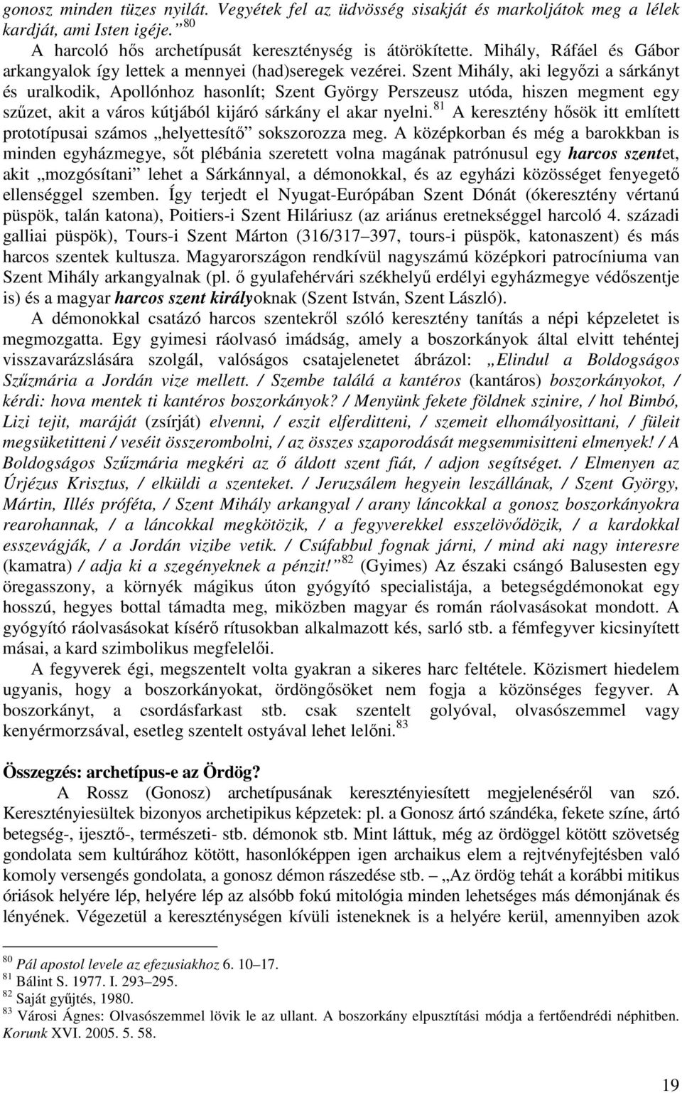 Szent Mihály, aki legyőzi a sárkányt és uralkodik, Apollónhoz hasonlít; Szent György Perszeusz utóda, hiszen megment egy szűzet, akit a város kútjából kijáró sárkány el akar nyelni.
