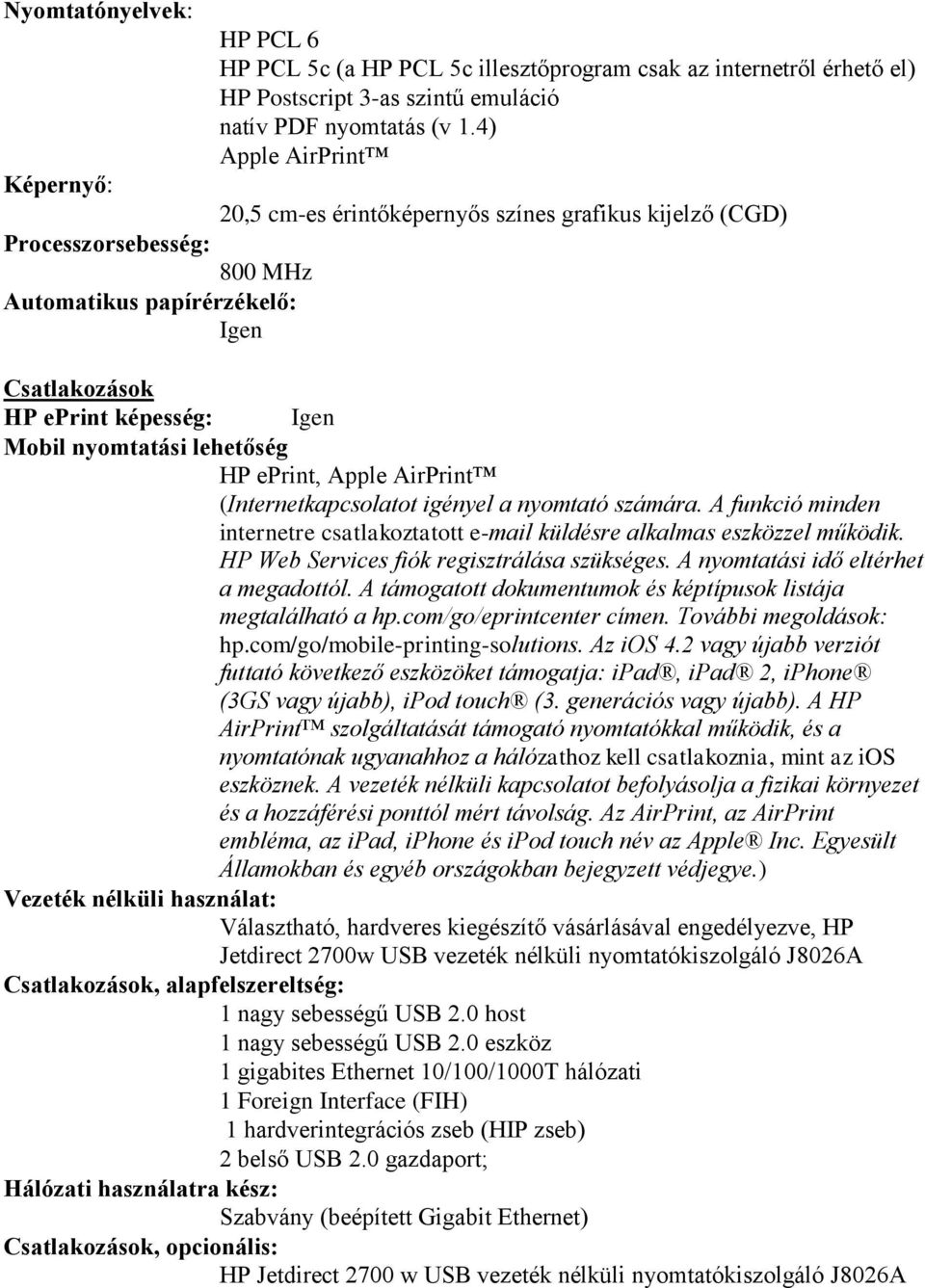 nyomtatási lehetőség HP eprint, Apple AirPrint (Internetkapcsolatot igényel a nyomtató számára. A funkció minden internetre csatlakoztatott e-mail küldésre alkalmas eszközzel működik.