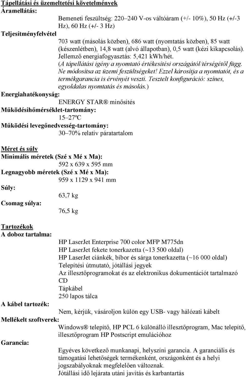 (A tápellátási igény a nyomtató értékesítési országától/térségétől függ. Ne módosítsa az üzemi feszültségeket! Ezzel károsítja a nyomtatót, és a termékgarancia is érvényét veszti.